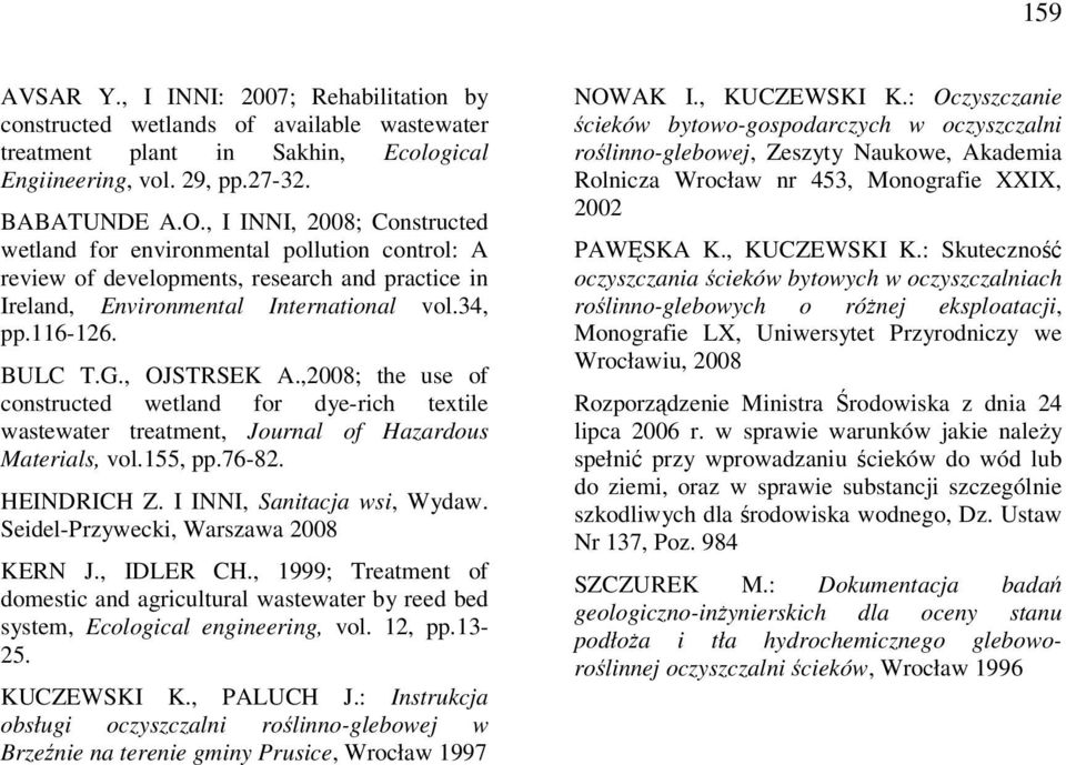 , OJSTRSEK A.,2008; the use of constructed wetland for dye-rich textile wastewater treatment, Journal of Hazardous Materials, vol.155, pp.76-82. HEINDRICH Z. I INNI, Sanitacja wsi, Wydaw.