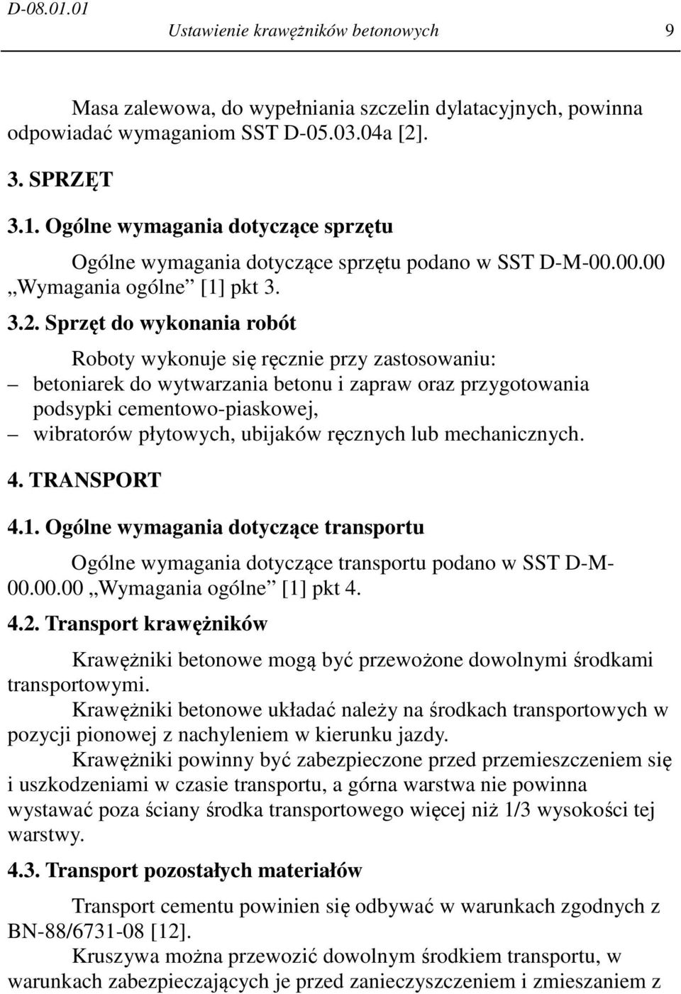 Sprzęt do wykonania robót Roboty wykonuje się ręcznie przy zastosowaniu: betoniarek do wytwarzania betonu i zapraw oraz przygotowania podsypki cementowo-piaskowej, wibratorów płytowych, ubijaków