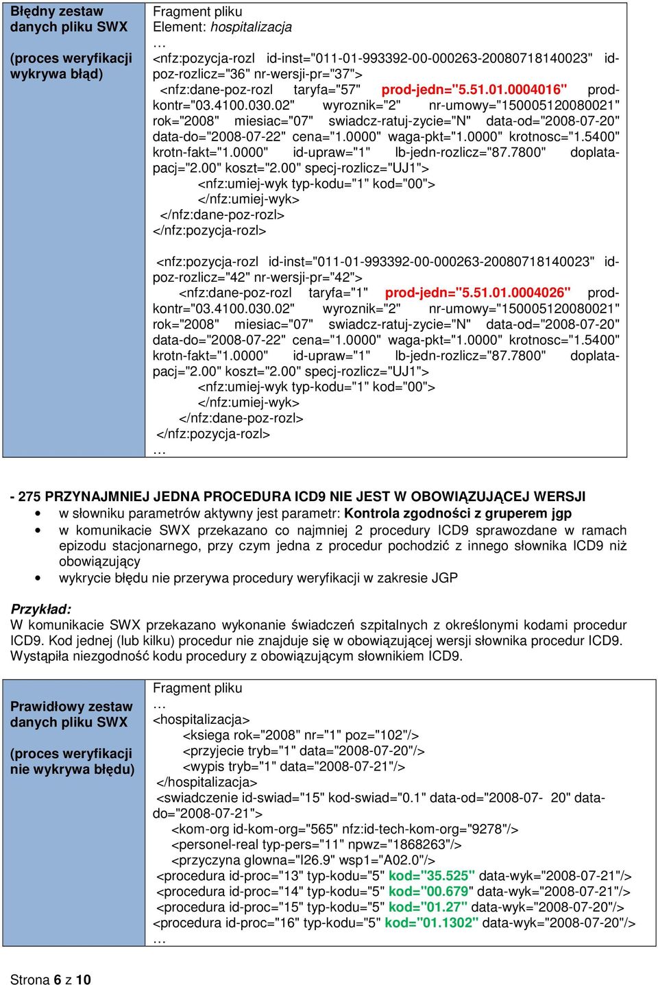 procedur pochodzić z innego słownika ICD9 niŝ obowiązujący wykrycie błędu nie przerywa procedury weryfikacji w zakresie JGP W komunikacie SWX przekazano wykonanie świadczeń szpitalnych z określonymi