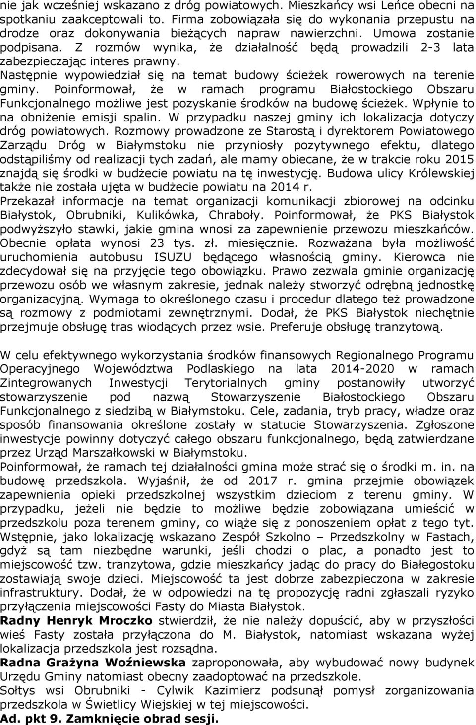 Z rozmów wynika, że działalność będą prowadzili 2-3 lata zabezpieczając interes prawny. Następnie wypowiedział się na temat budowy ścieżek rowerowych na terenie gminy.