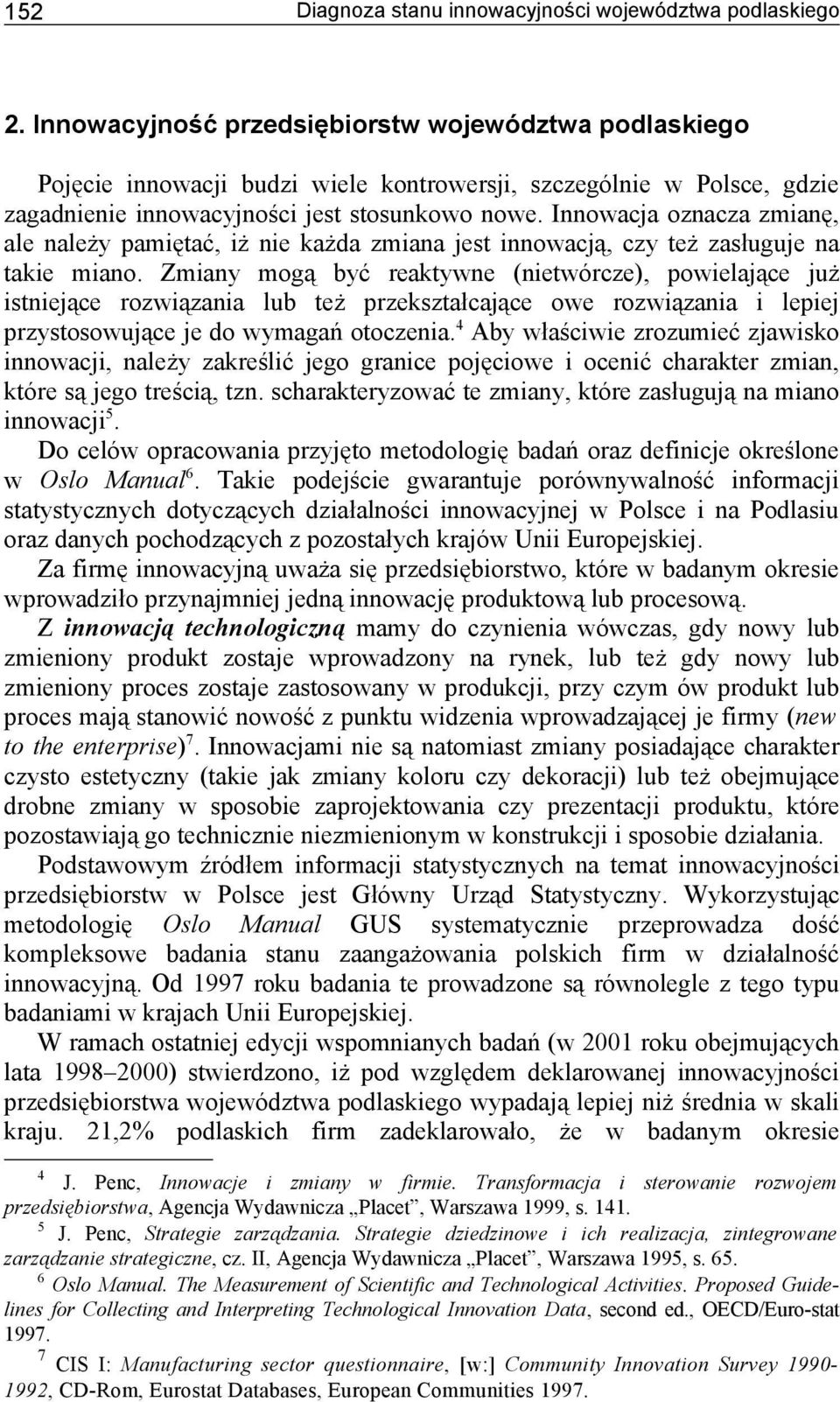 Innowacja oznacza zmianę, ale należy pamiętać, iż nie każda zmiana jest innowacją, czy też zasługuje na takie miano.