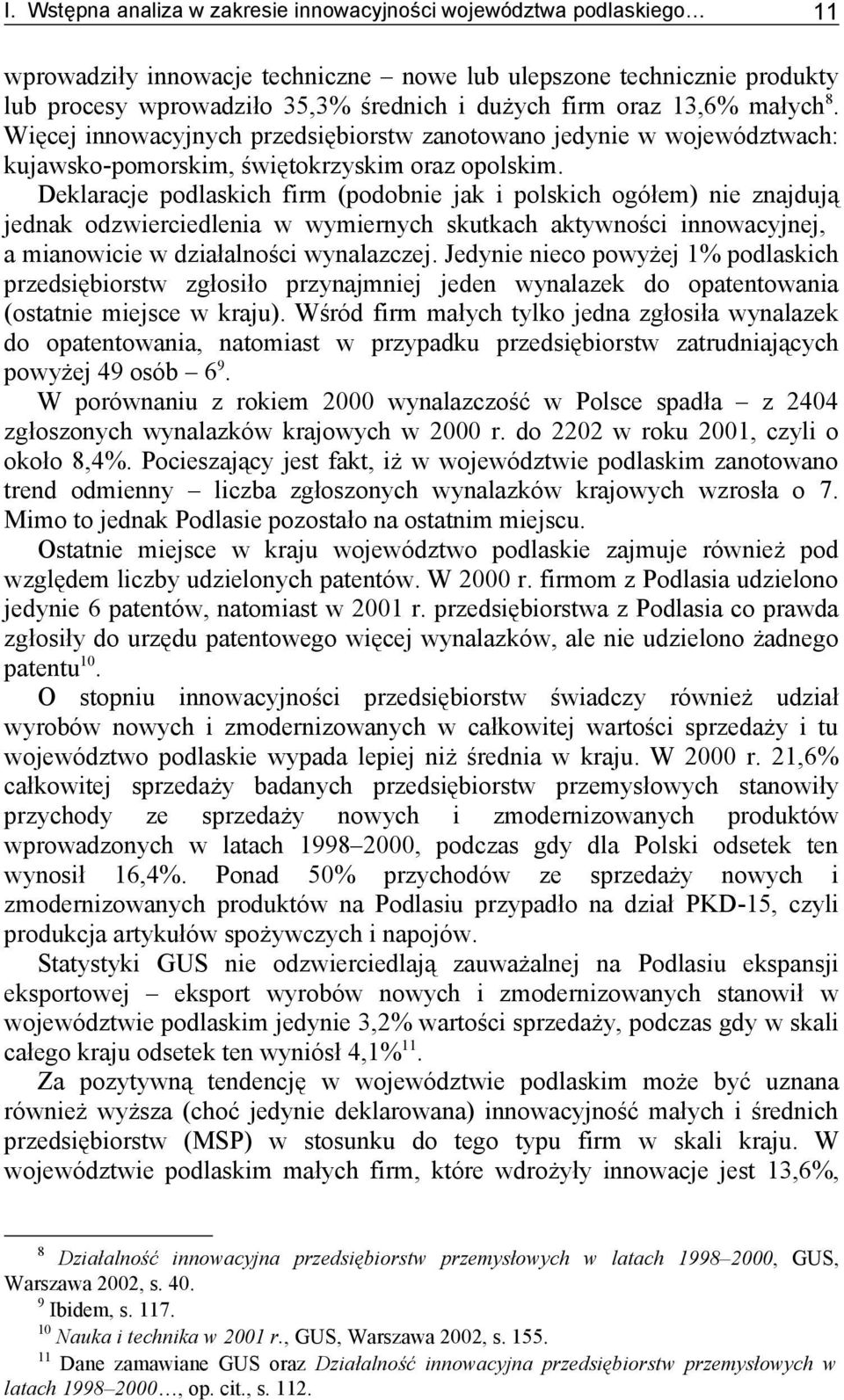 Deklaracje podlaskich firm (podobnie jak i polskich ogółem) nie znajdują jednak odzwierciedlenia w wymiernych skutkach aktywności innowacyjnej, a mianowicie w działalności wynalazczej.