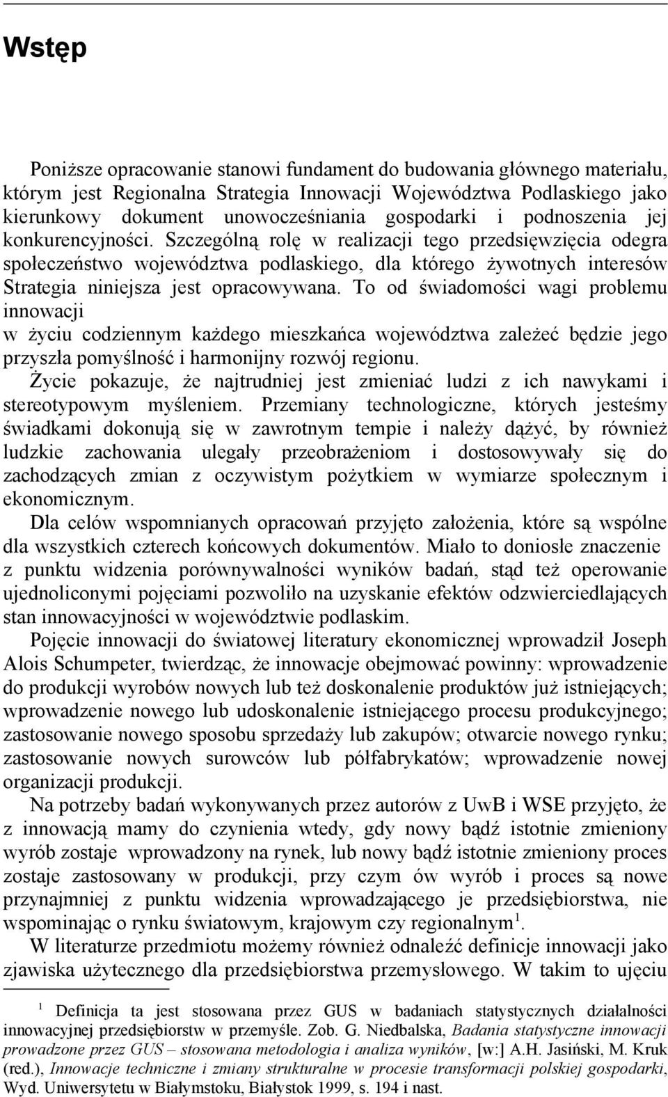 To od świadomości wagi problemu innowacji w życiu codziennym każdego mieszkańca województwa zależeć będzie jego przyszła pomyślność i harmonijny rozwój regionu.