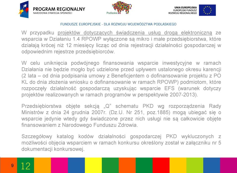 W celu uniknięcia podwójnego finansowania wsparcie inwestycyjne w ramach Działania nie będzie mogło być udzielone przed upływem ustalonego okresu karencji (2 lata od dnia podpisania umowy z