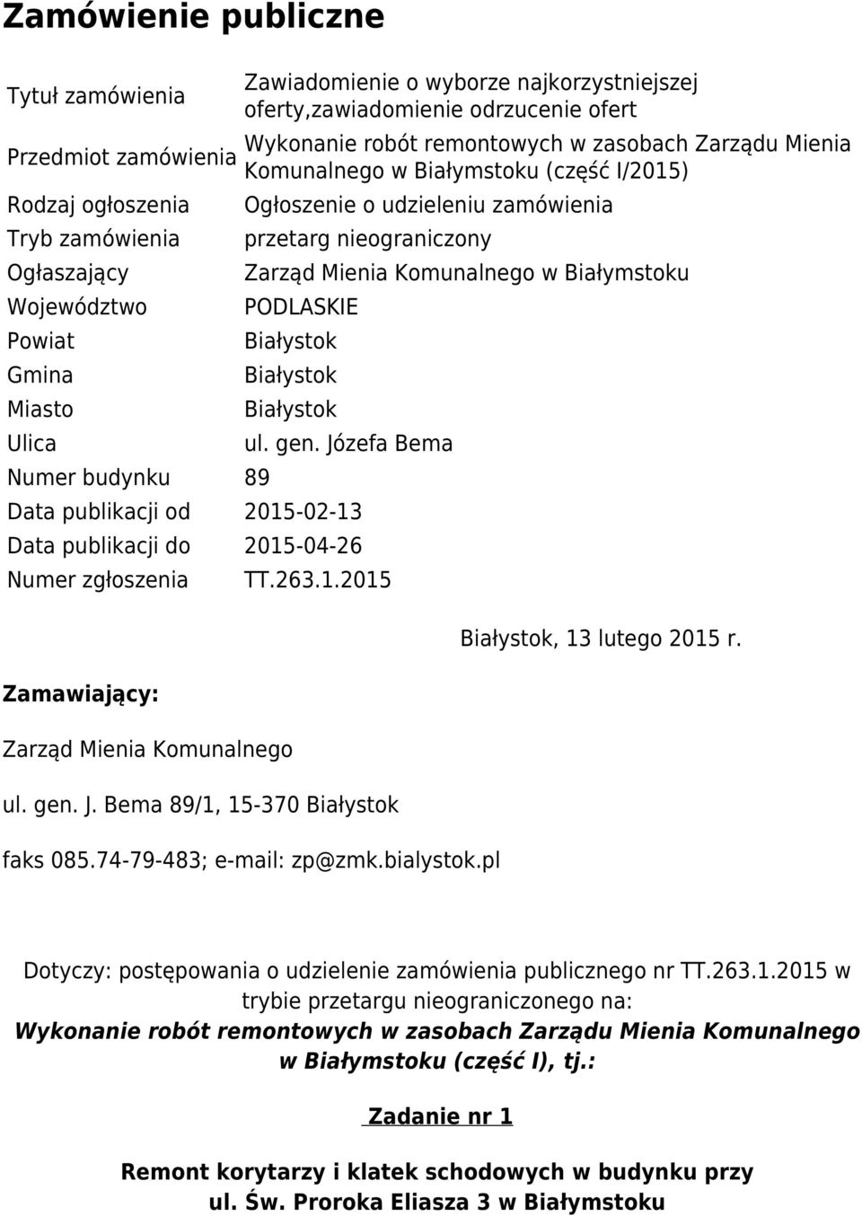 Komunalnego Białymstoku PODLASKIE ul. gen. Józefa Bema Data publikacji od 2015-02-13 Data publikacji do 2015-04-26 Numer zgłoszenia Zamaiający: Zarząd Mienia Komunalnego TT.263.1.2015 ul. gen. J. Bema 89/1, 15-370 faks 085.