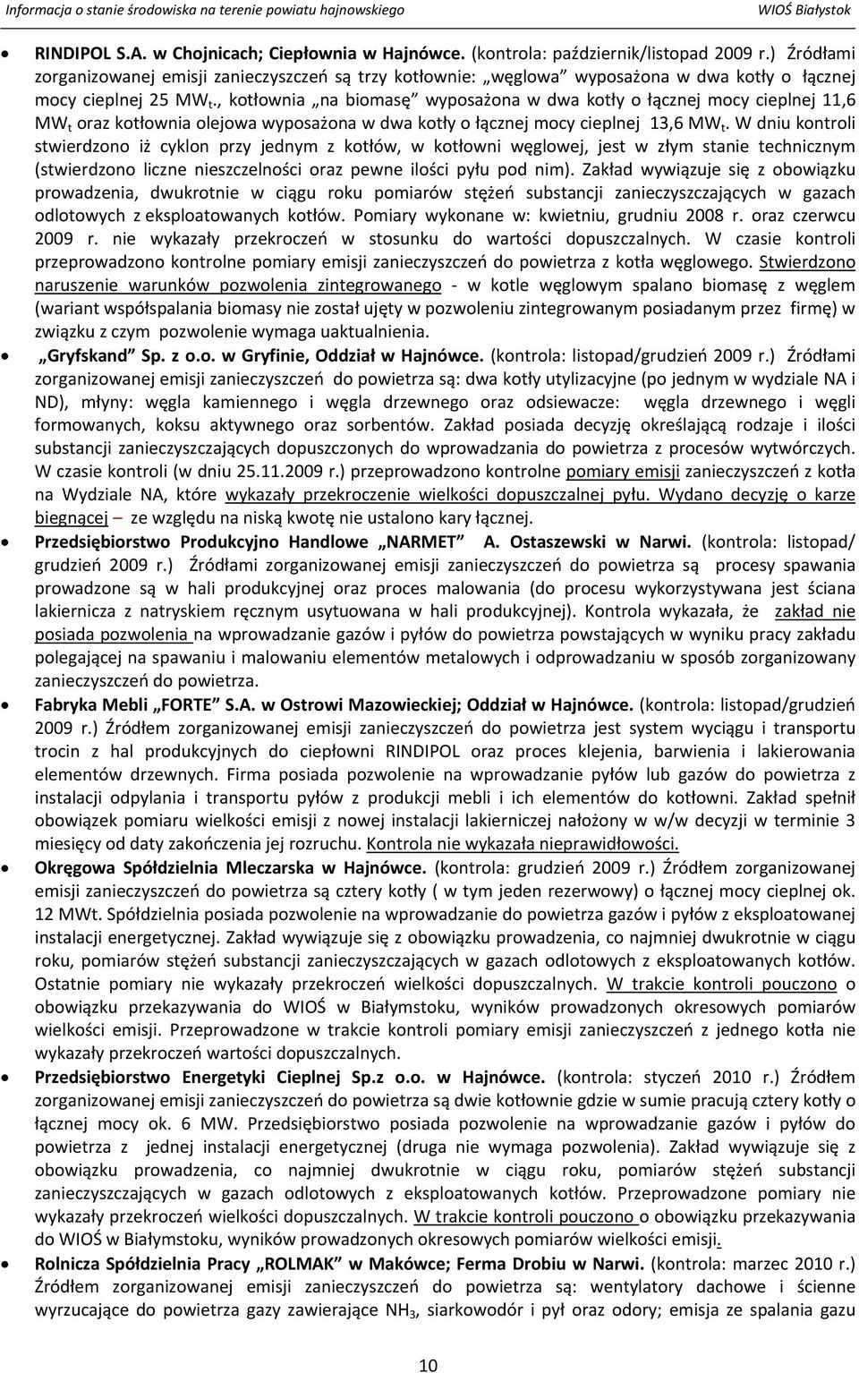 , kotłownia na biomasę wyposażona w dwa kotły o łącznej mocy cieplnej 11,6 MW t oraz kotłownia olejowa wyposażona w dwa kotły o łącznej mocy cieplnej 13,6 MW t.