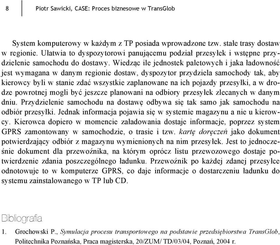 Wiedząc ile jednostek paletowych i jaka ładowność jest wymagana w danym regionie dostaw, dyspozytor przydziela samochody tak, aby kierowcy byli w stanie zdać wszystkie zaplanowane na ich pojazdy