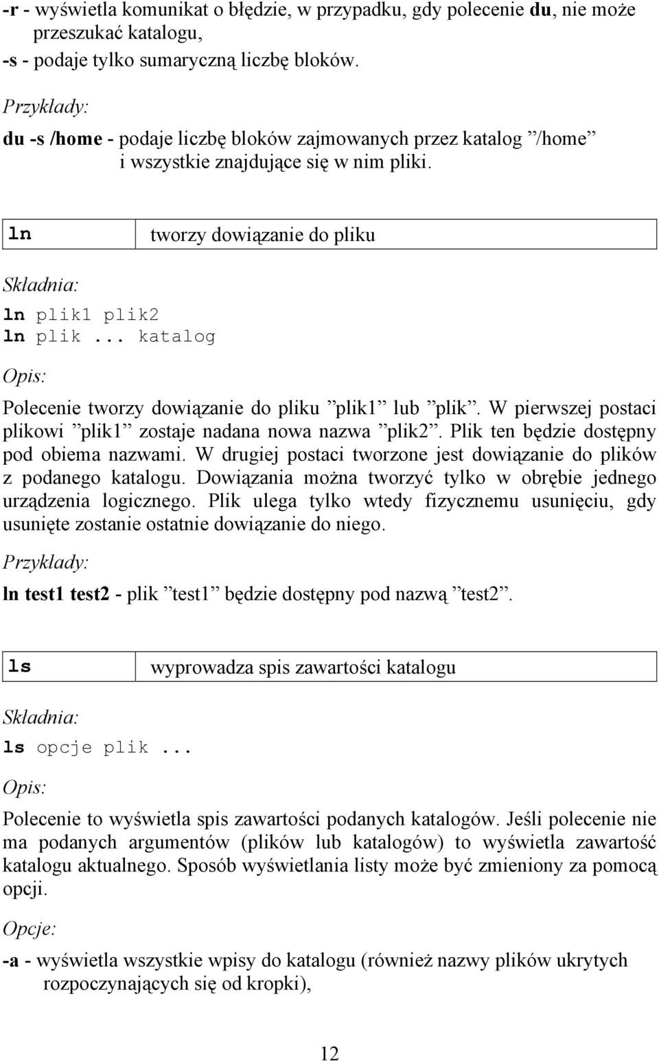 .. katalog Polecenie tworzy dowiązanie do pliku plik1 lub plik. W pierwszej postaci plikowi plik1 zostaje nadana nowa nazwa plik2. Plik ten będzie dostępny pod obiema nazwami.