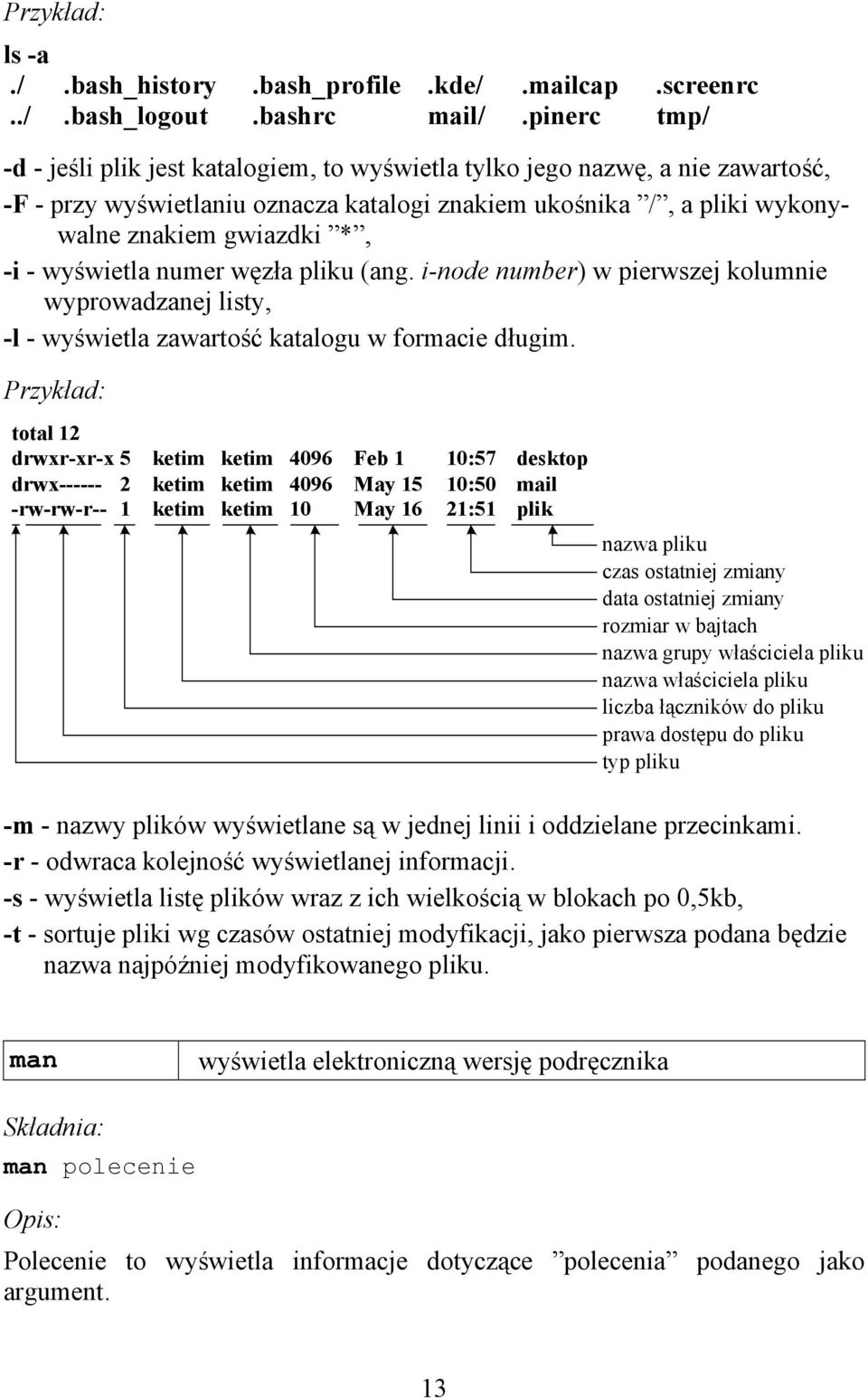 wyświetla numer węzła pliku (ang. i-node number) w pierwszej kolumnie wyprowadzanej listy, -l - wyświetla zawartość katalogu w formacie długim.