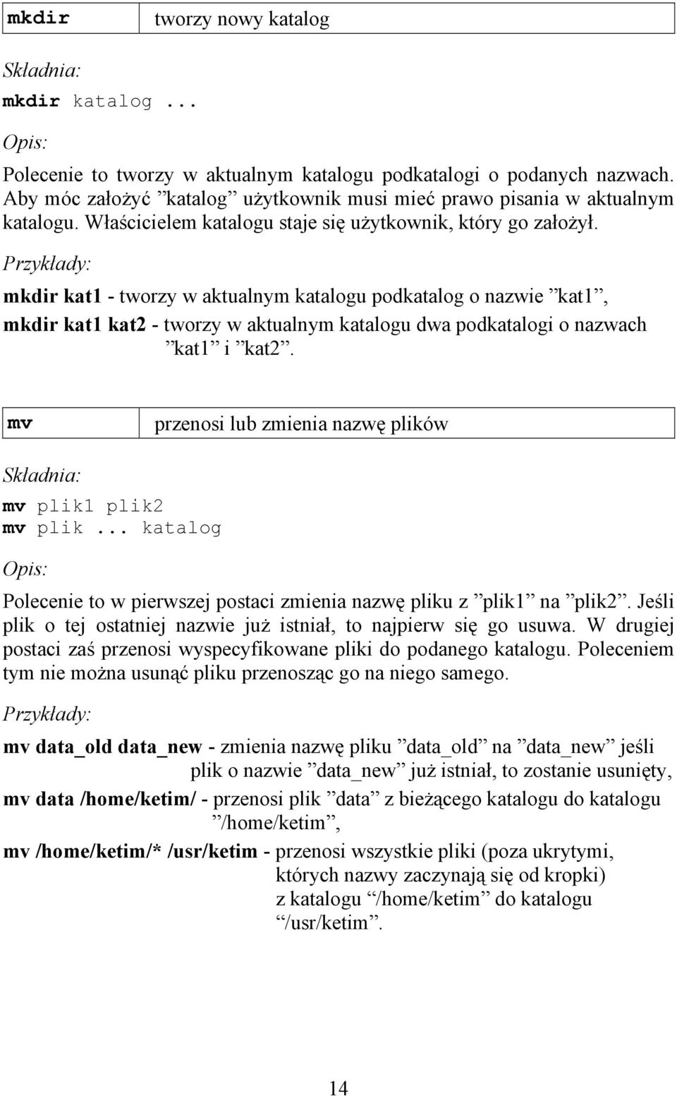 mkdir kat1 - tworzy w aktualnym katalogu podkatalog o nazwie kat1, mkdir kat1 kat2 - tworzy w aktualnym katalogu dwa podkatalogi o nazwach kat1 i kat2.