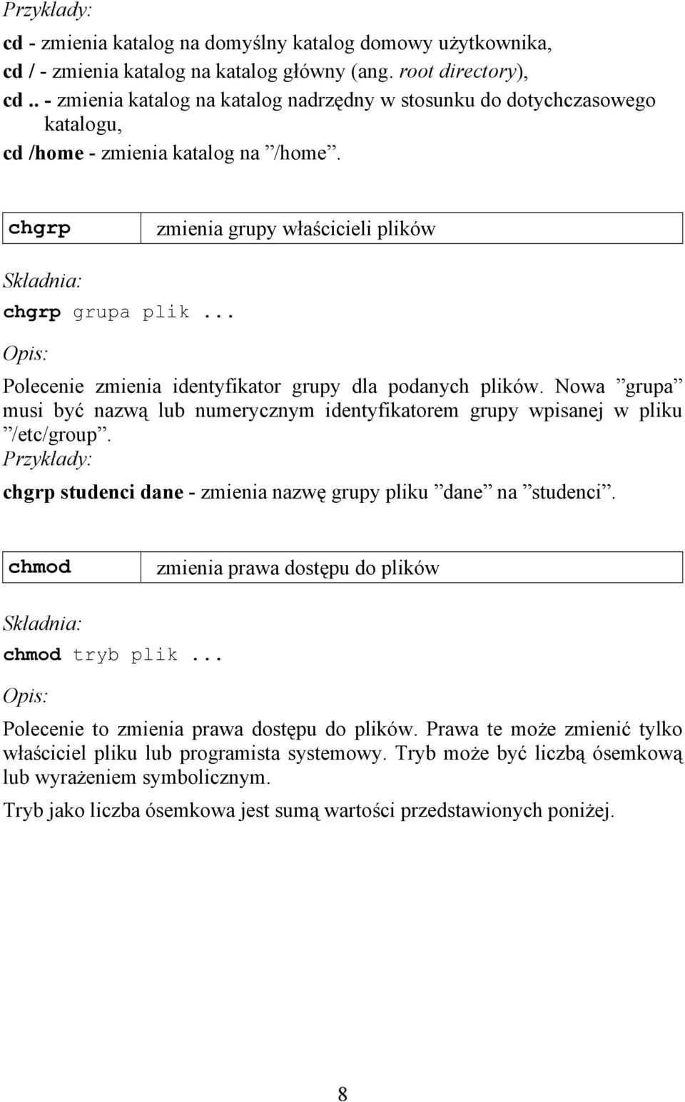 .. Polecenie zmienia identyfikator grupy dla podanych plików. Nowa grupa musi być nazwą lub numerycznym identyfikatorem grupy wpisanej w pliku /etc/group.