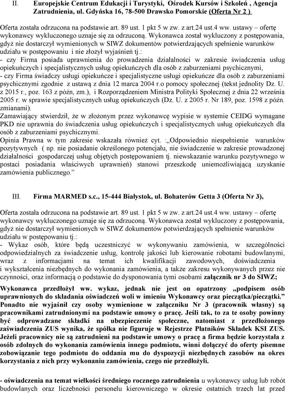 Wykonawca został wykluczony z postępowania, gdyż nie dostarczył wymienionych w SIWZ dokumentów potwierdzających spełnienie warunków udziału w postępowaniu i nie złożył wyjaśnień tj.