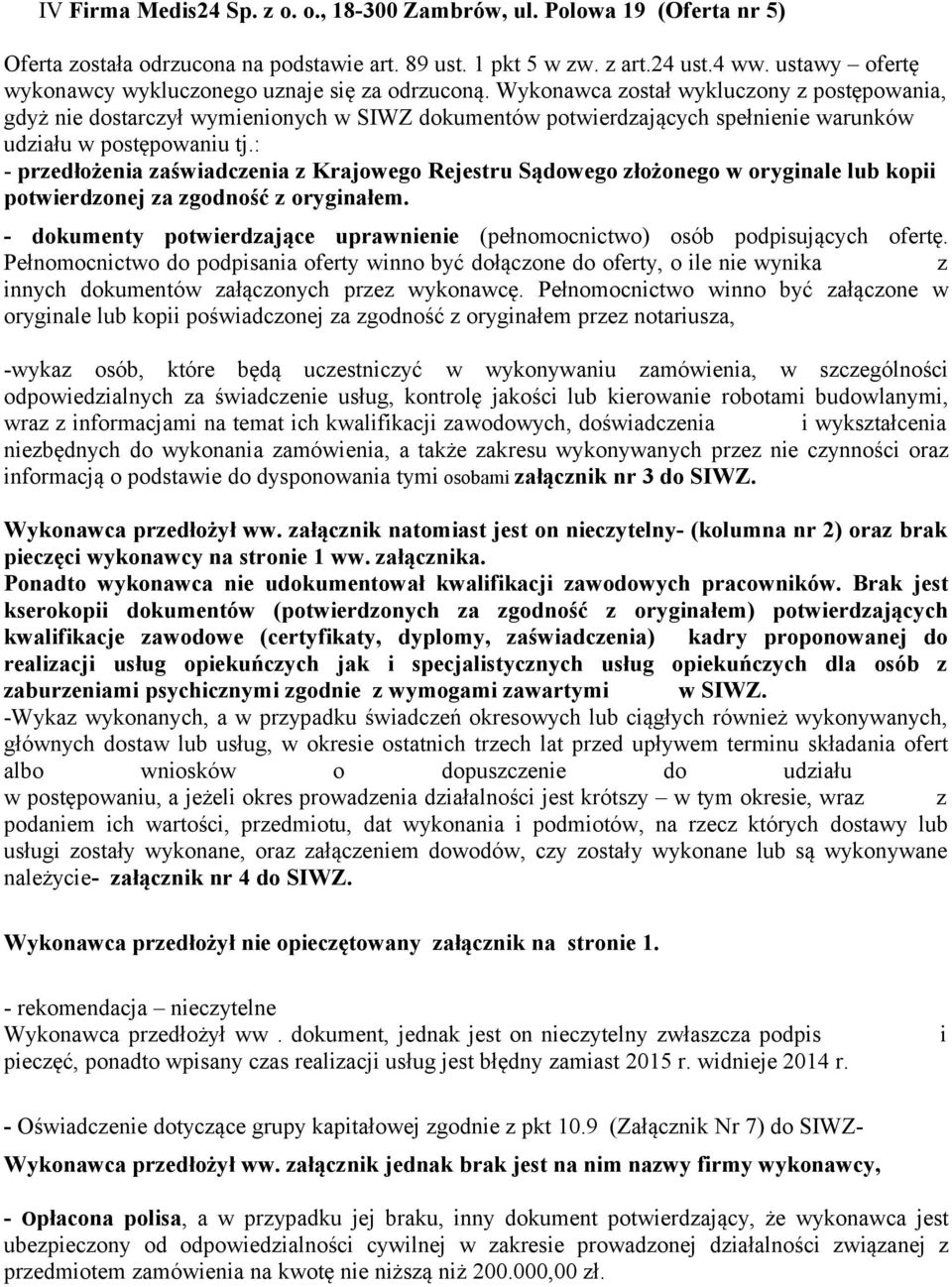 Wykonawca został wykluczony z postępowania, gdyż nie dostarczył wymienionych w SIWZ dokumentów potwierdzających spełnienie warunków udziału w postępowaniu tj.