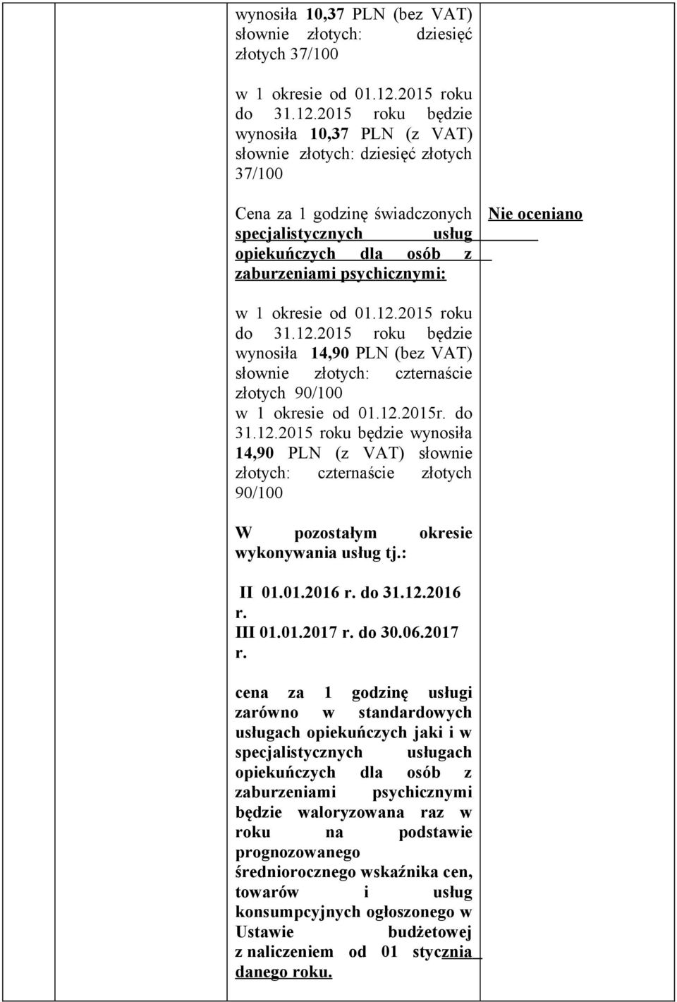 2015 do 31.12.2015 roku będzie wynosiła 14,90 PLN (z VAT) słownie złotych: czternaście złotych 90/100 W pozostałym okresie wykonywania usług tj.: II 01.01.2016 do 31.12.2016 III 01.01.2017 do 30.06.