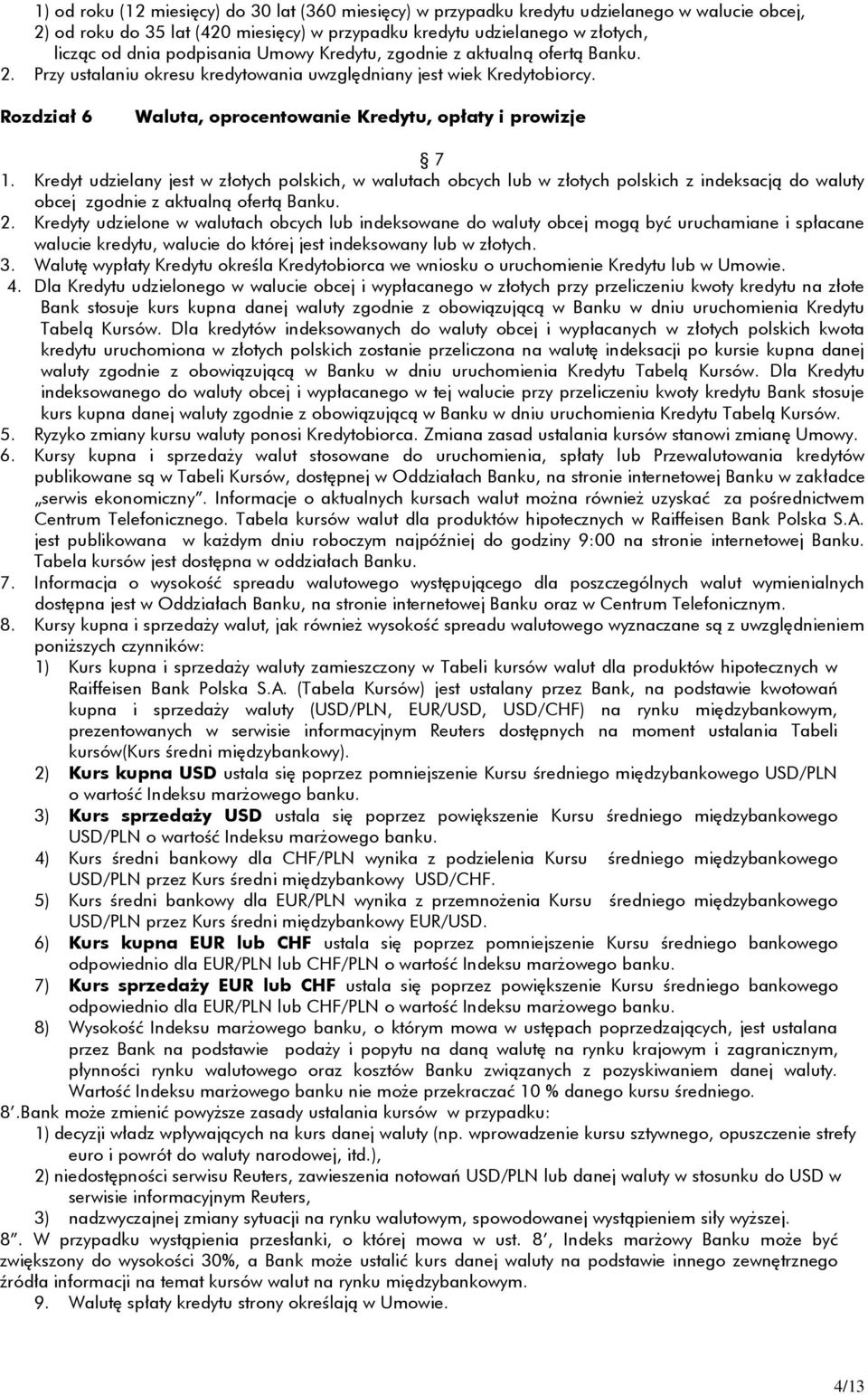 Kredyt udzielany jest w złotych polskich, w walutach obcych lub w złotych polskich z indeksacją do waluty obcej zgodnie z aktualną ofertą Banku. 2.