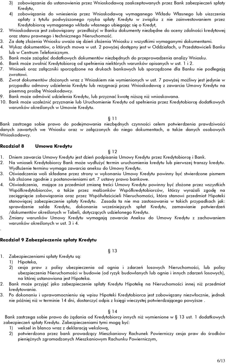 Wnioskodawca jest zobowiązany przedłożyć w Banku dokumenty niezbędne do oceny zdolności kredytowej oraz stanu prawnego i technicznego Nieruchomość. 3.