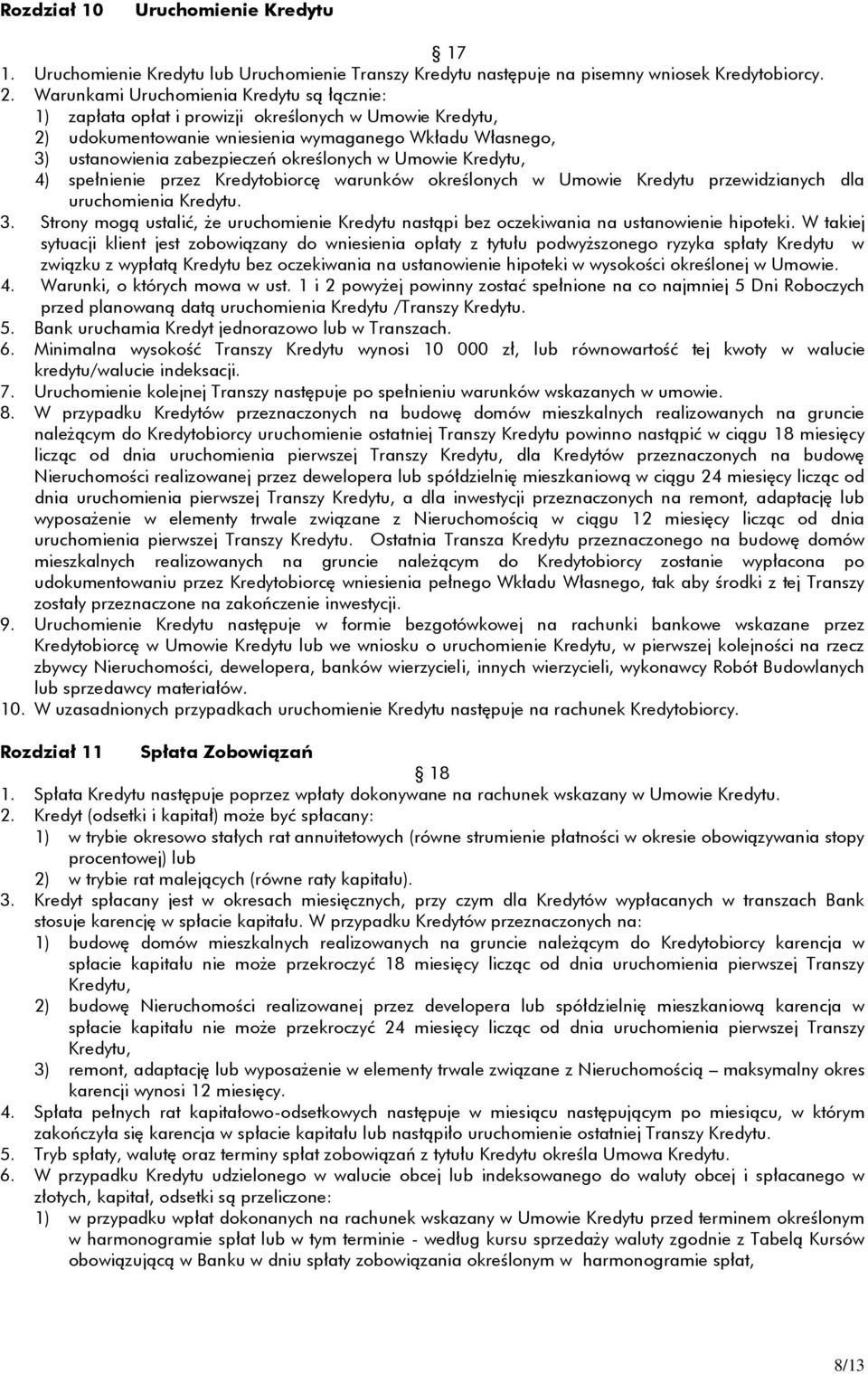 w Umowie Kredytu, 4) spełnienie przez Kredytobiorcę warunków określonych w Umowie Kredytu przewidzianych dla uruchomienia Kredytu. 3.