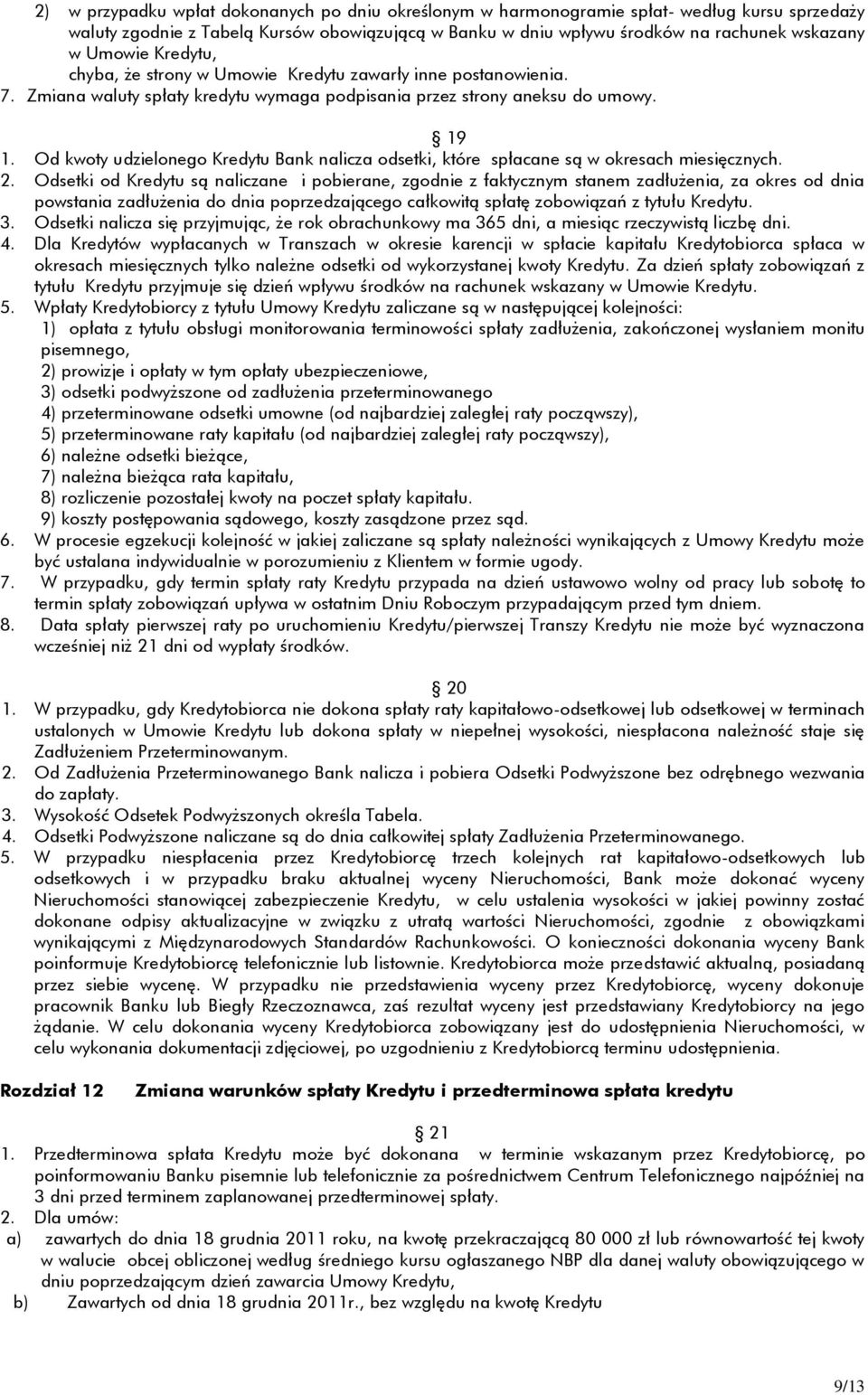 Od kwoty udzielonego Kredytu Bank nalicza odsetki, które spłacane są w okresach miesięcznych. 2.