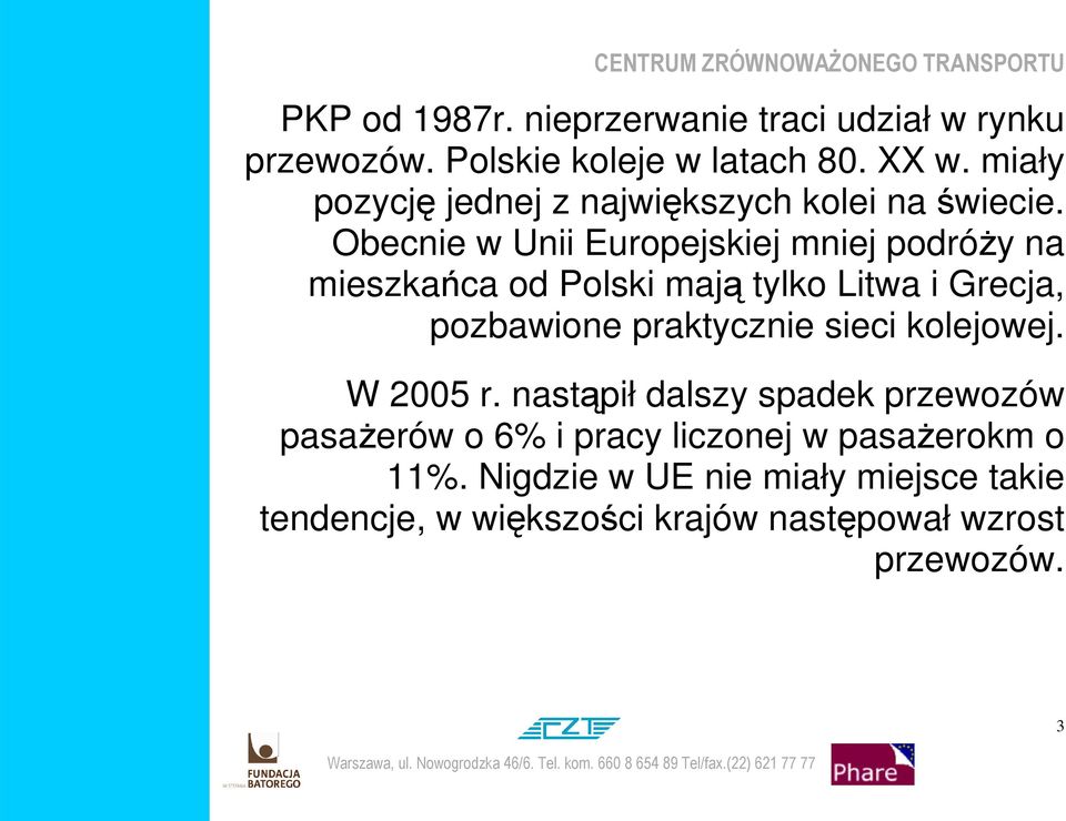 Obecnie w Unii Europejskiej mniej podróŝy na mieszkańca od Polski mają tylko Litwa i Grecja, pozbawione praktycznie