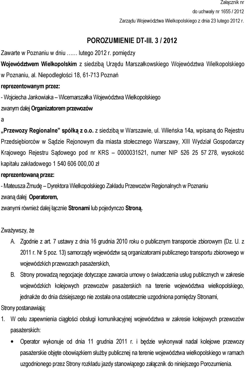 Niepodległości 18, 61-713 Poznań reprezentowanym przez: - Wojciecha Jankowiaka Wicemarszałka Województwa Wielkopolskiego zwanym dalej Organizatorem przewozów a Przewozy Regionalne spółką z o.o. z siedzibą w Warszawie, ul.