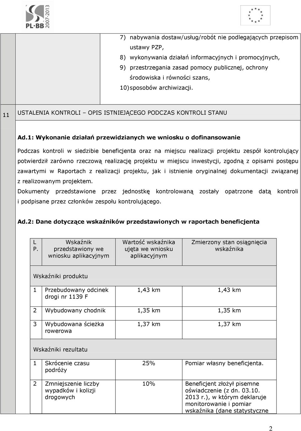 1: Wykonanie działań przewidzianych we wniosku o dofinansowanie Podczas kontroli w siedzibie beneficjenta oraz na miejscu realizacji projektu zespół kontrolujący potwierdził zarówno rzeczową