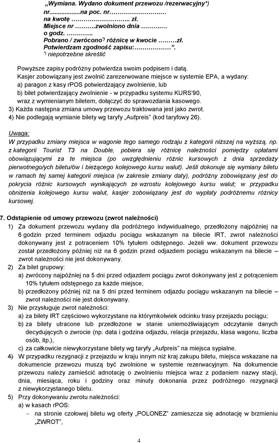 Kasjer zobowiązany jest zwolnić zarezerwowane miejsce w systemie EPA, a wydany: a) paragon z kasy rpos potwierdzający zwolnienie, lub b) bilet potwierdzający zwolnienie - w przypadku systemu KURS 90,