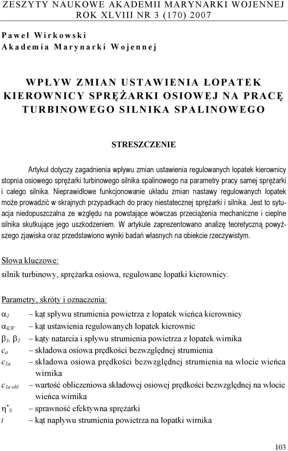 sprężarki i całego silnika. Nieprawidłowe funkcjonowanie układu zmian nastawy regulowanych łopatek może prowadzić w skrajnych przypadkach do pracy niestatecznej sprężarki i silnika.