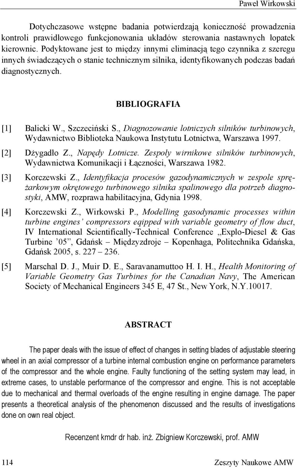 , Szczeciński S., Diagnozowanie lotniczych silników turbinowych, Wydawnictwo Biblioteka Naukowa Instytutu Lotnictwa, Warszawa 1997. [2] Dżygadło Z., Napędy Lotnicze.