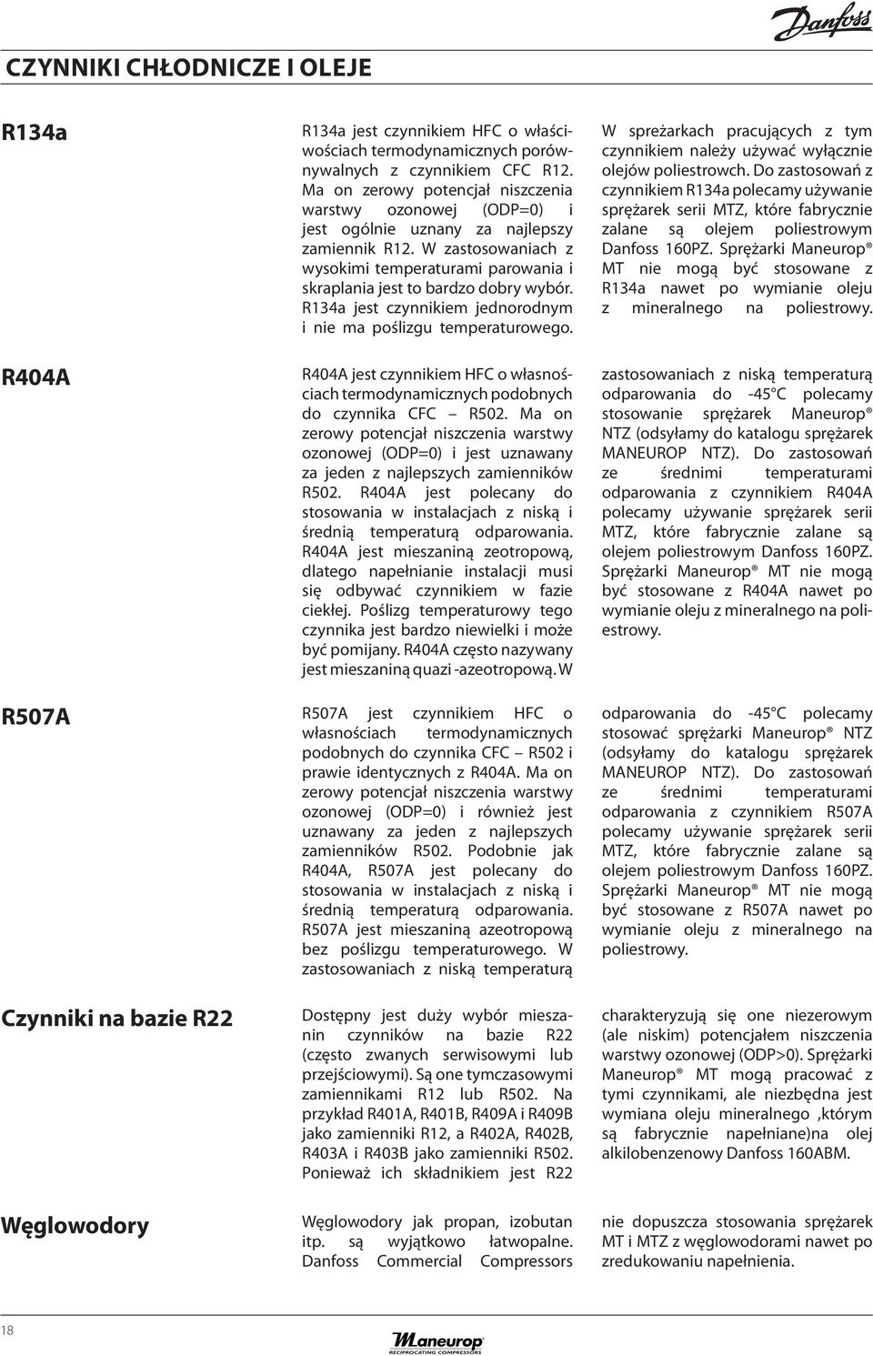 W zastosowaniach z wysokimi temperaturami parowania i skraplania jest to bardzo dobry wybór. R134a jest czynnikiem jednorodnym i nie ma poślizgu temperaturowego.