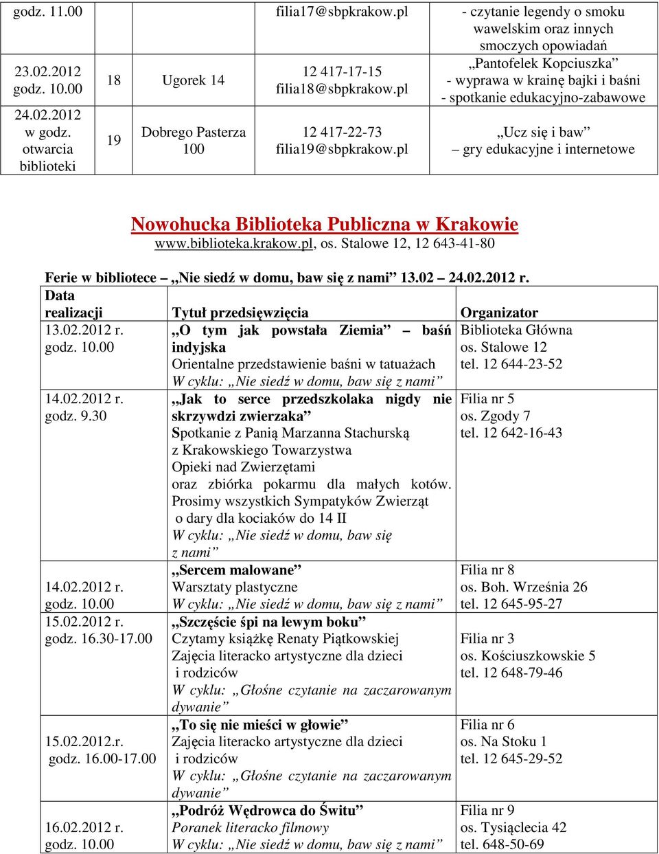 pl, os. Stalowe 12, 12 643-41-80 Ferie w bibliotece Nie siedź w domu, baw się z nami 13.02 24.02.2012 r. Data realizacji Tytuł przedsięwzięcia Organizator 13.02.2012 r. 14.02.2012 r. 14.02.2012 r. 15.