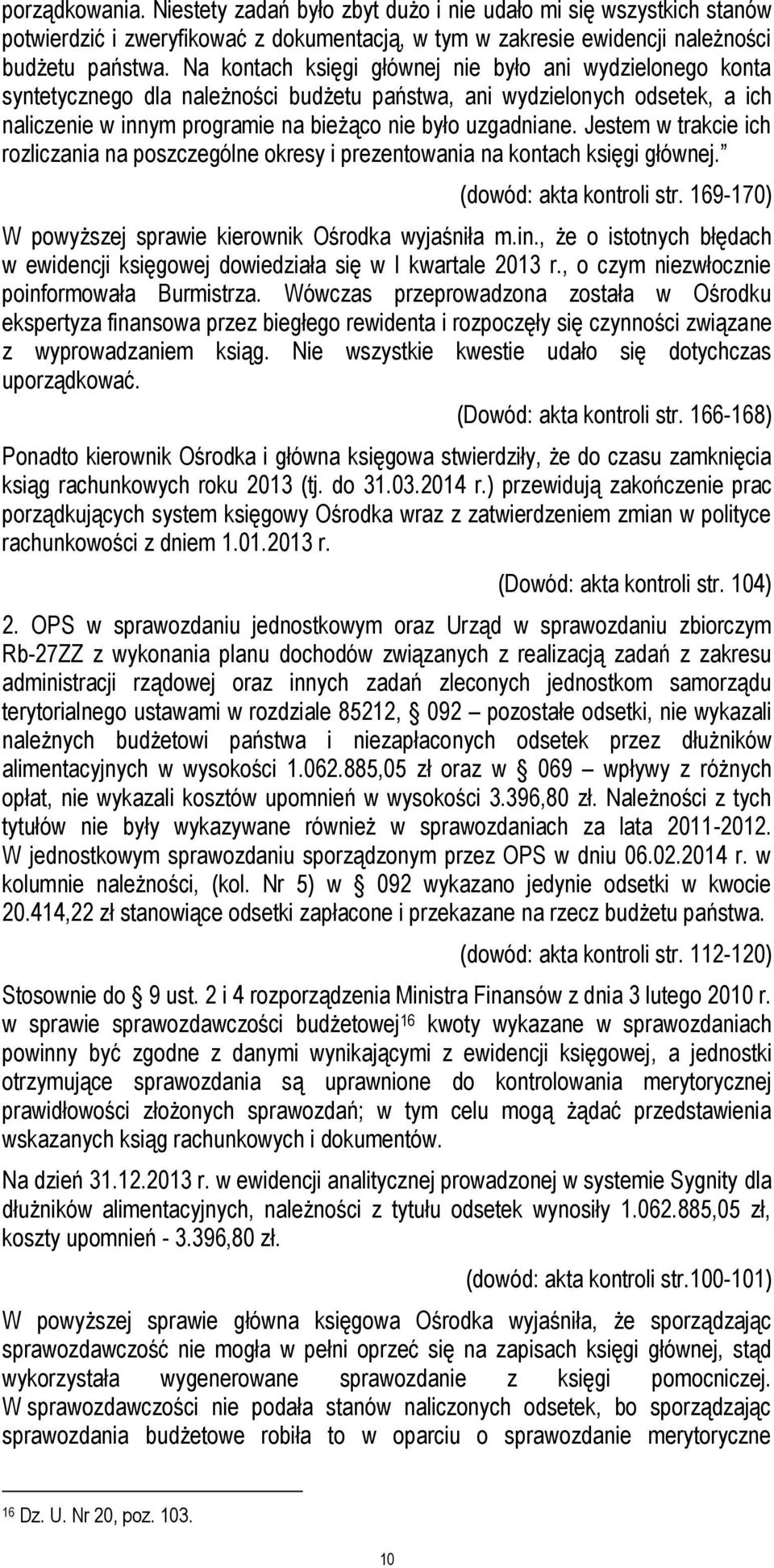 Jestem w trakcie ich rozliczania na poszczególne okresy i prezentowania na kontach księgi głównej. (dowód: akta kontroli str. 169-170) W powyższej sprawie kierownik Ośrodka wyjaśniła m.in.