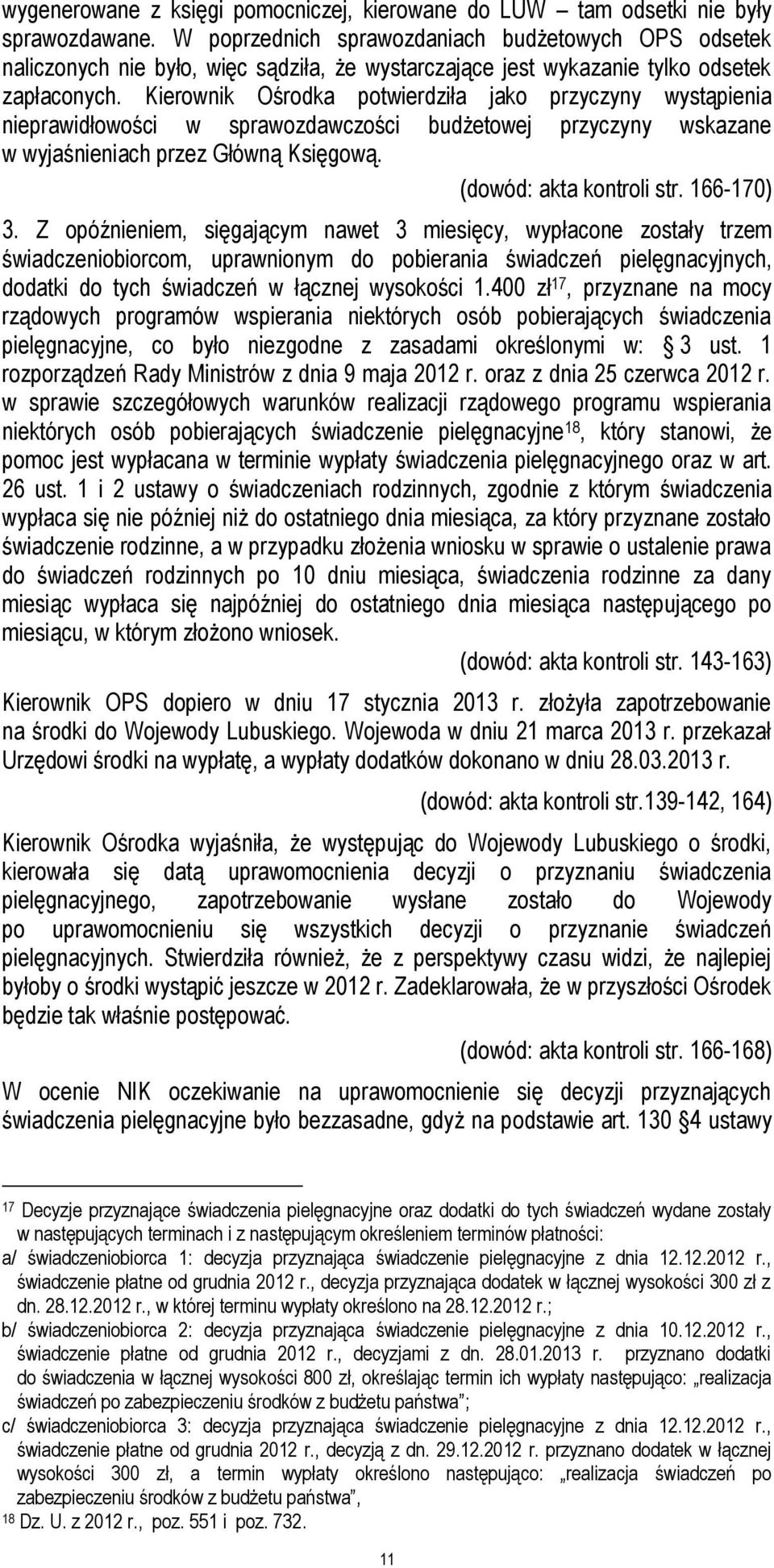 Kierownik Ośrodka potwierdziła jako przyczyny wystąpienia nieprawidłowości w sprawozdawczości budżetowej przyczyny wskazane w wyjaśnieniach przez Główną Księgową. (dowód: akta kontroli str.