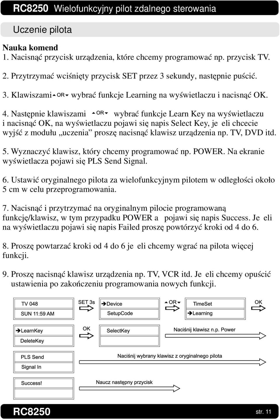 Następnie klawiszami wybrać funkcje Learn Key na wyświetlaczu i nacisnąć OK, na wyświetlaczu pojawi się napis Select Key, jeżeli chcecie wyjść z modułu uczenia proszę nacisnąć klawisz urządzenia np.