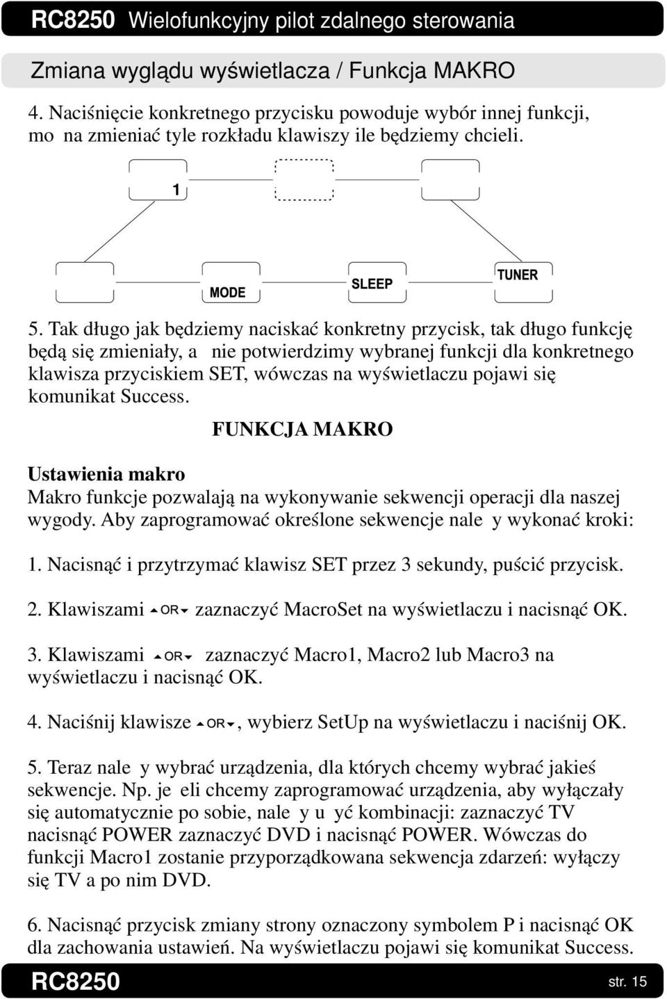 się komunikat Success. FUNKCJA MAKRO Ustawienia makro Makro funkcje pozwalają na wykonywanie sekwencji operacji dla naszej wygody. Aby zaprogramować określone sekwencje należy wykonać kroki: 1.