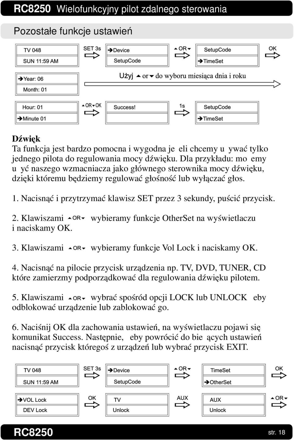 Nacisnąć i przytrzymać klawisz SET przez 3 sekundy, puścić przycisk. 2. Klawiszami wybieramy funkcje OtherSet na wyświetlaczu i naciskamy OK. 3. Klawiszami wybieramy funkcje Vol Lock i naciskamy OK.