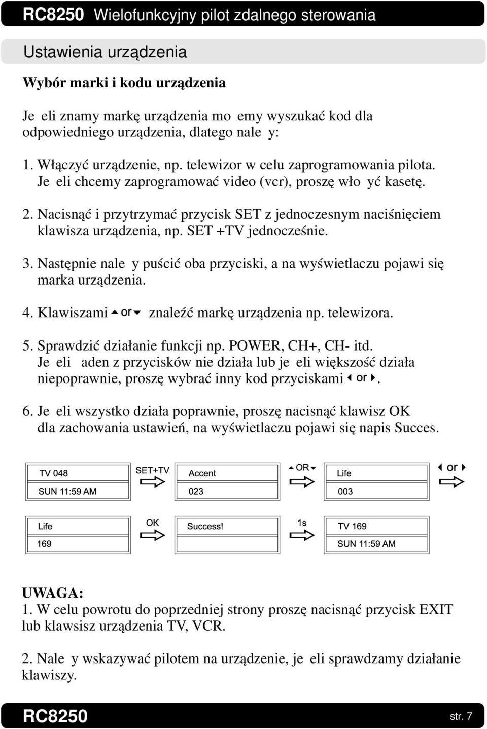 SET +TV jednocześnie. 3. Następnie należy puścić oba przyciski, a na wyświetlaczu pojawi się marka urządzenia. 4. Klawiszami znaleźć markę urządzenia np. telewizora. 5. Sprawdzić działanie funkcji np.