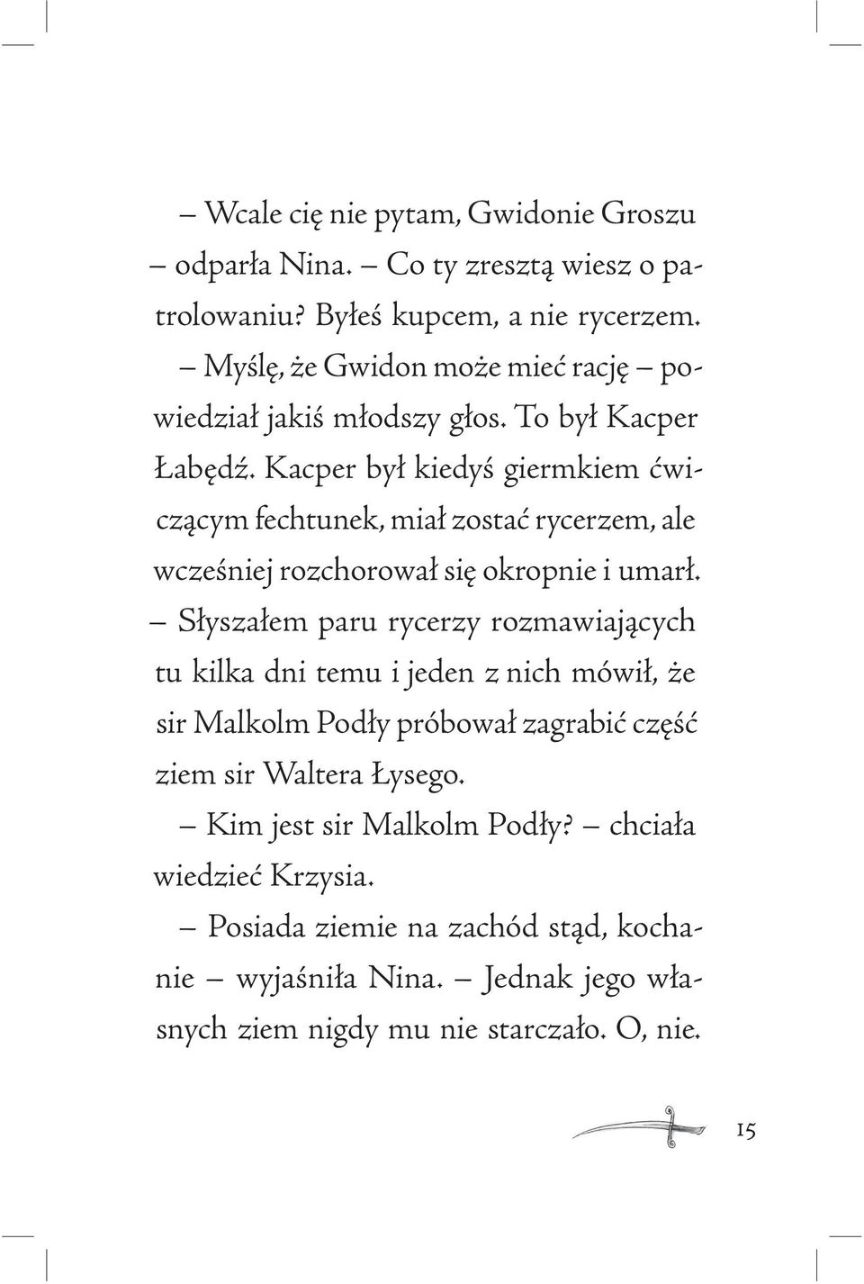 Kacper był kiedyś giermkiem ćwiczącym fechtunek, miał zostać rycerzem, ale wcześniej rozchorował się okropnie i umarł.