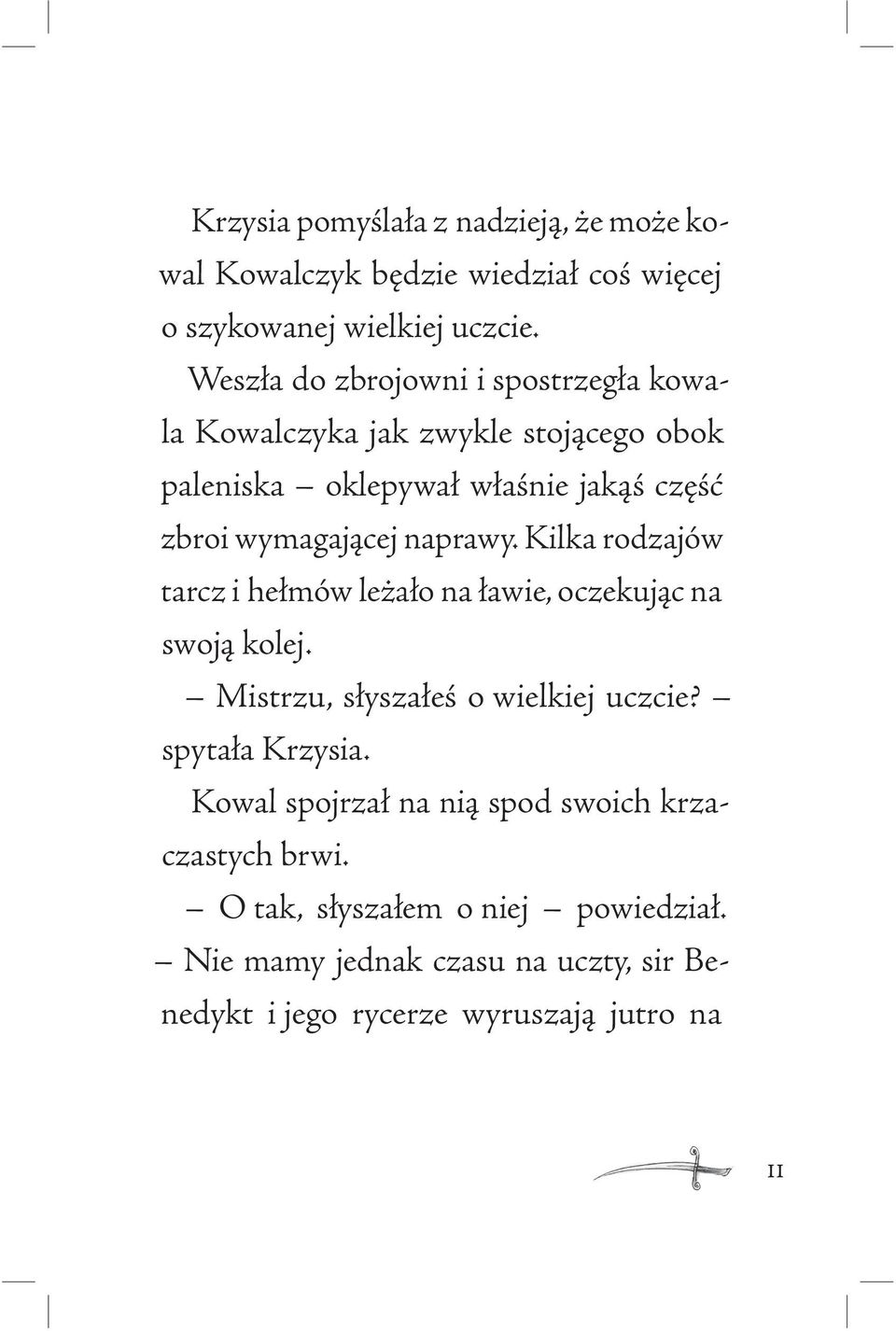 naprawy. Kilka rodzajów tarcz i hełmów leżało na ławie, oczekując na swoją kolej. Mistrzu, słyszałeś o wielkiej uczcie? spytała Krzysia.