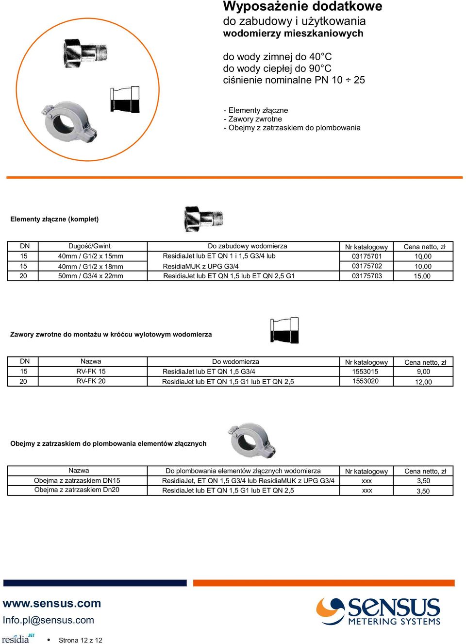 lub ET QN 2,5 G1 03175701 10,00, 03175702 03175703 10,00 15,00 Zawory zwrotne do monta u w króæcu wylotowym wodomierza DN 15 20 Nazwa Do wodomierza RV-FK 15 ResidiaJet lub ET QN 1,5 G3/4 RV-FK 20