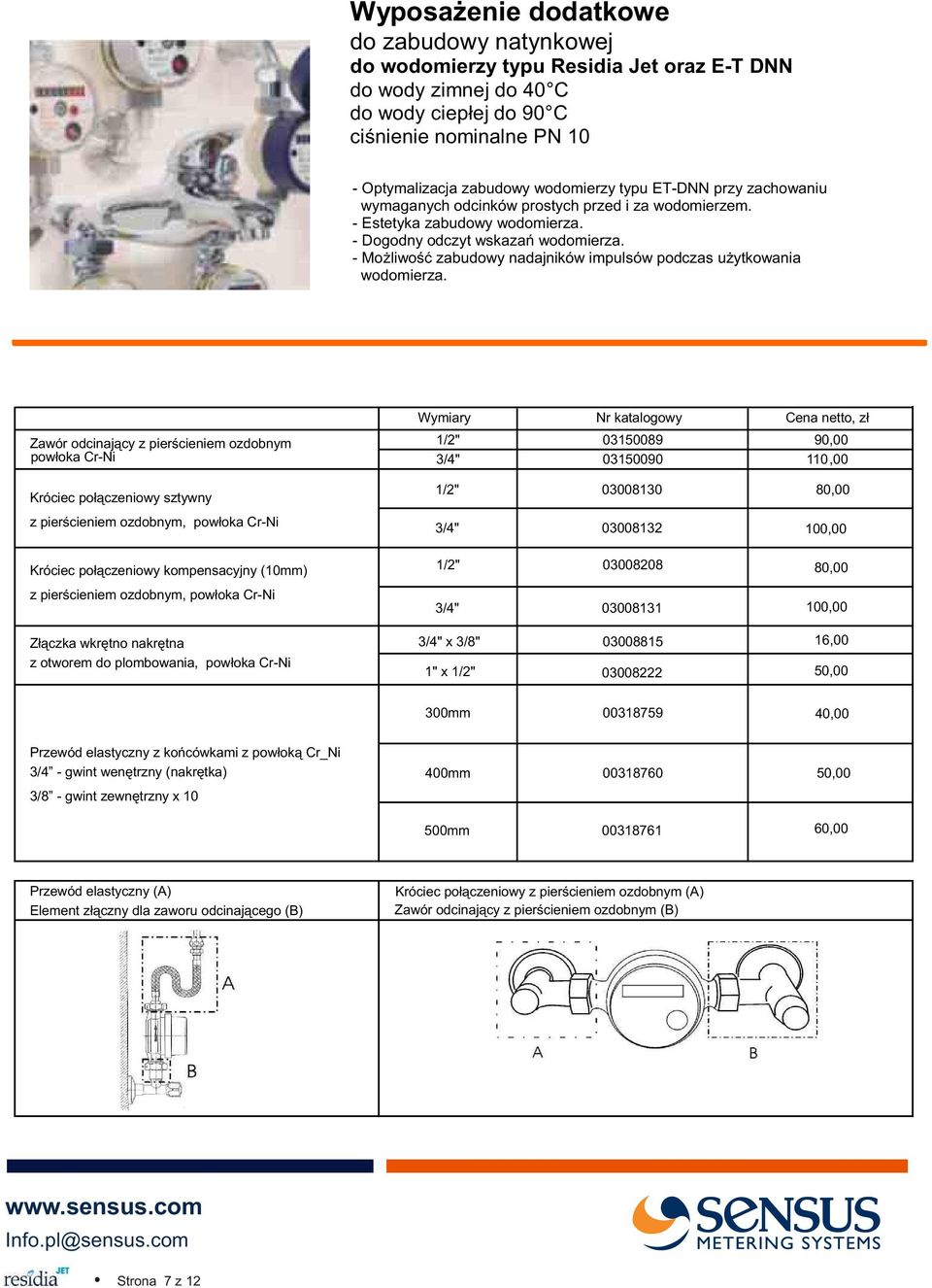 Zawór odcinaj¹cy z pierœcieniem ozdobnym pow³oka Cr-Ni Króciec po³¹czeniowy sztywny z pierœcieniem ozdobnym, pow³oka Cr-Ni Wymiary Nr katalogowy Cena netto, z³ 1/2" 03150089 90,00 3/4" 03150090