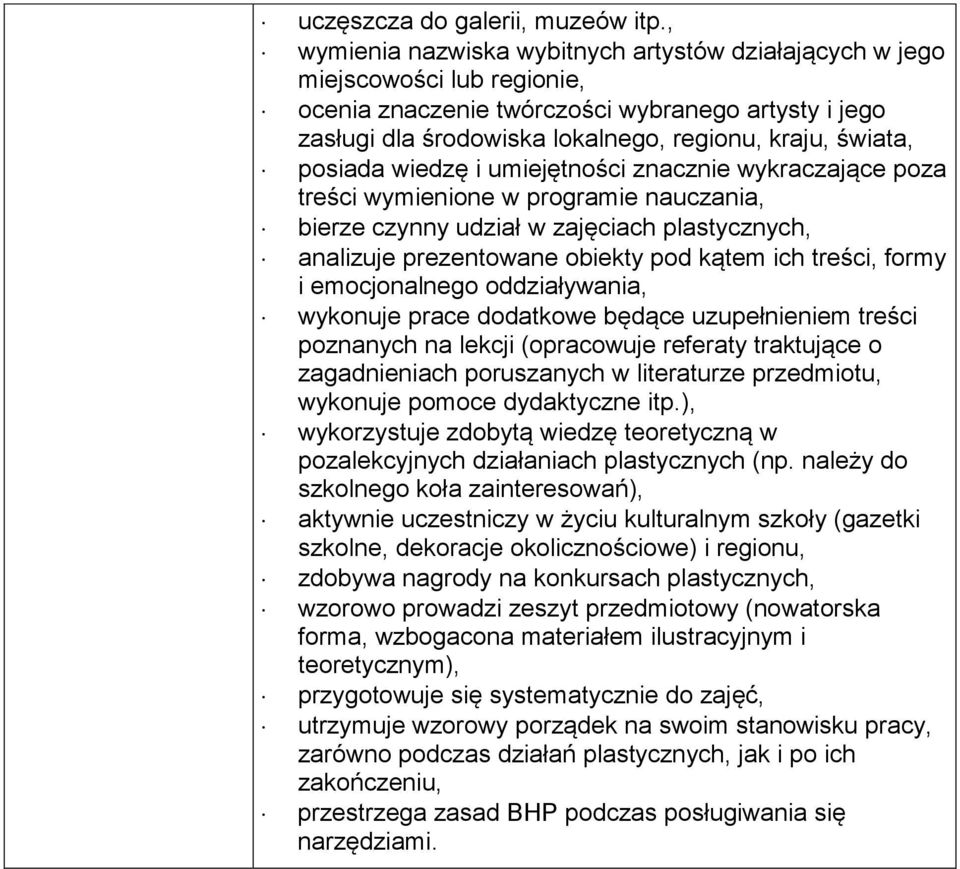 posiada wiedzę i umiejętności znacznie wykraczające poza treści wymienione w programie nauczania, bierze czynny udział w zajęciach plastycznych, analizuje prezentowane obiekty pod kątem ich treści,