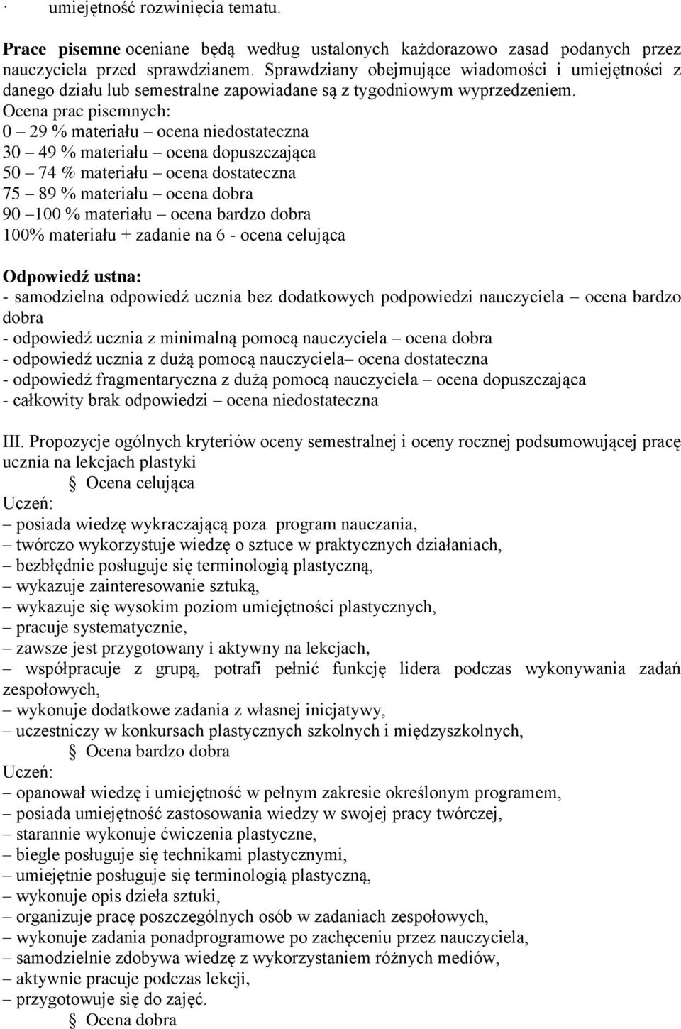 Ocena prac pisemnych: 0 29 % materiału ocena niedostateczna 30 49 % materiału ocena dopuszczająca 50 74 % materiału ocena dostateczna 75 89 % materiału ocena dobra 90 100 % materiału ocena bardzo