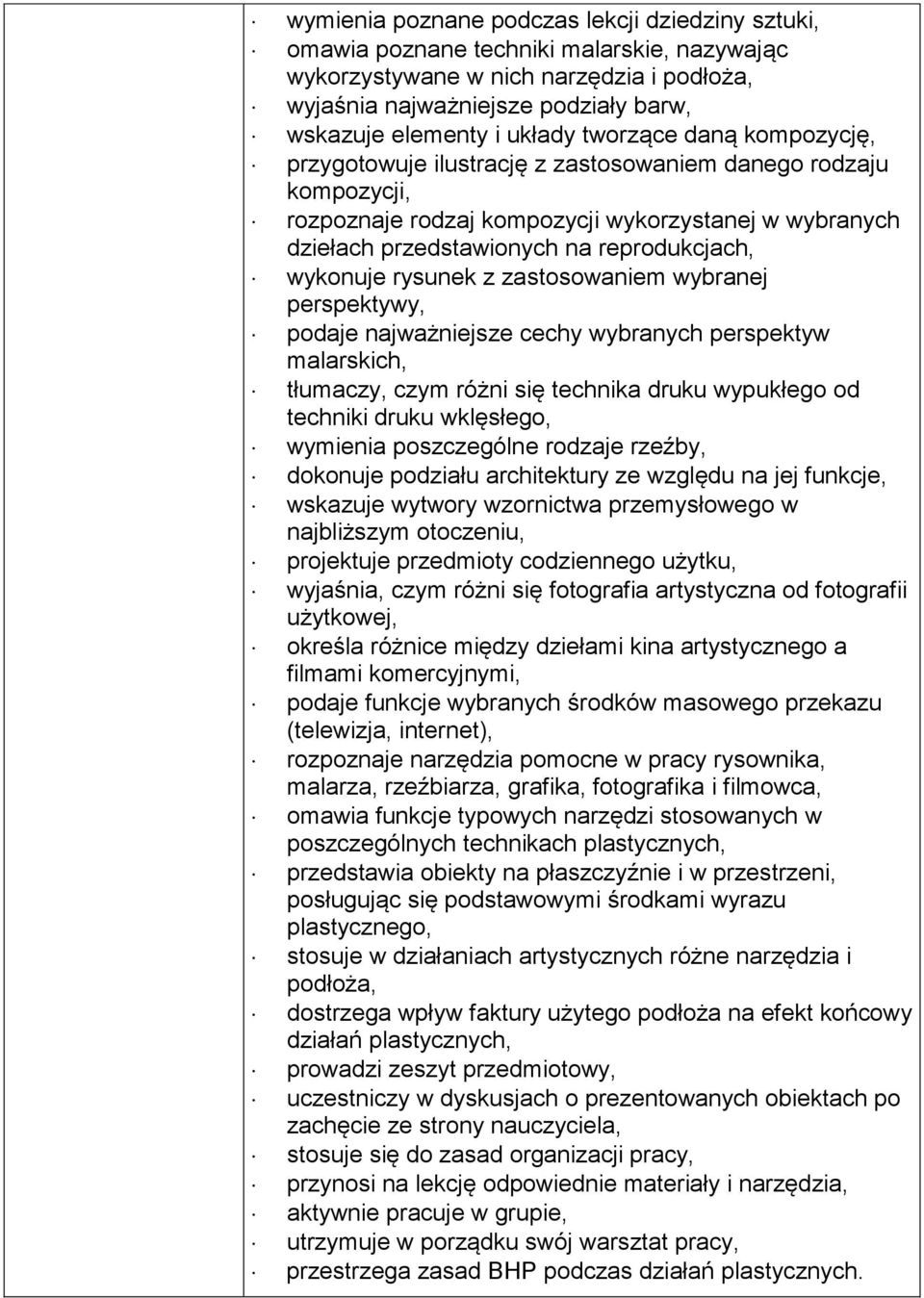 wykonuje rysunek z zastosowaniem wybranej perspektywy, podaje najważniejsze cechy wybranych perspektyw malarskich, tłumaczy, czym różni się technika druku wypukłego od techniki druku wklęsłego,