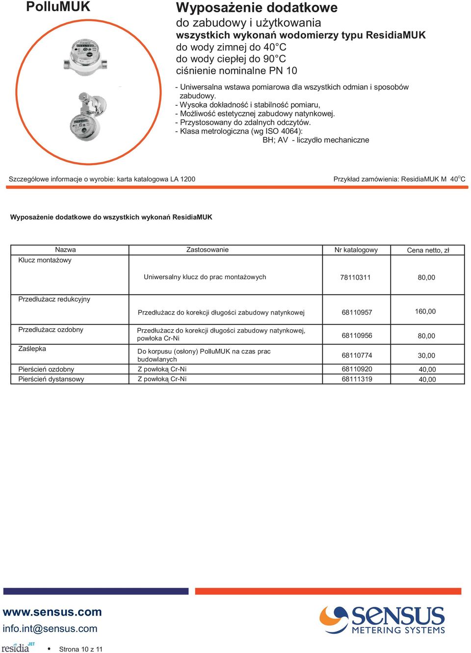 - Klasa metrologiczna (wg ISO 4064): BH; AV - liczyd³o mechaniczne Szczegó³owe informacje o wyrobie: karta katalogowa LA 1200 Przyk³ad zamówienia: ResidiaMUK M 40 O Wyposa enie dodatkowe do