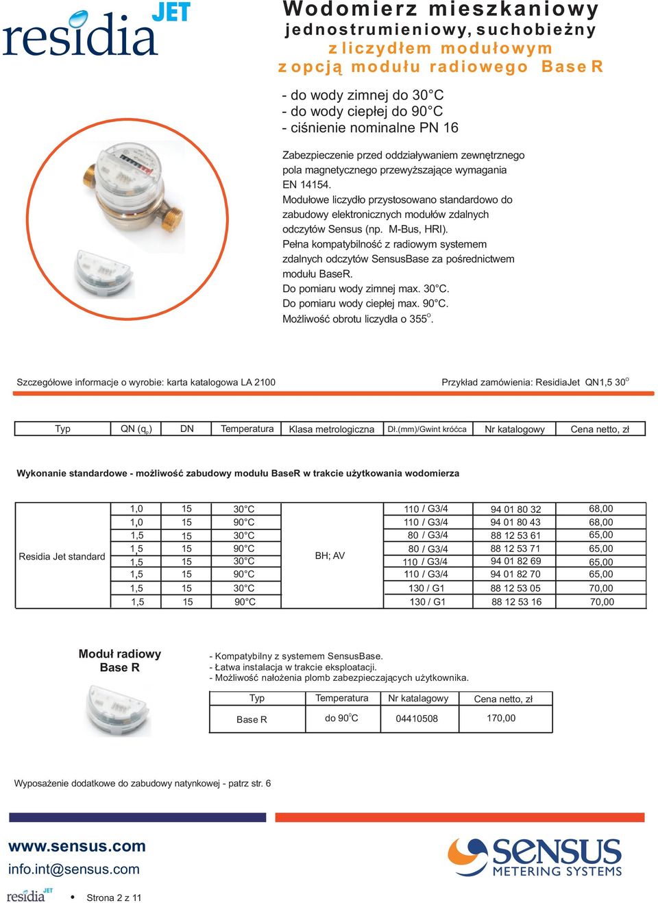 M-Bus, HRI). Pe³na kompatybilnoœæ z radiowym systemem zdalnych odczytów SensusBase za poœrednictwem modu³u BaseR. Do pomiaru wody zimnej max. 30. Do pomiaru wody ciep³ej max. 90.