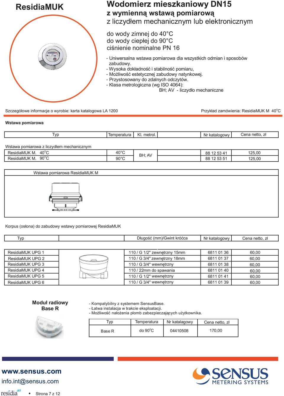 - Klasa metrologiczna (wg ISO 4064): BH; AV - liczyd³o mechaniczne Szczegó³owe informacje o wyrobie: karta katalogowa LA 1200 Przyk³ad zamówienia: ResidiaMUK M 40 O Wstawa pomiarowa Temperatura Kl.