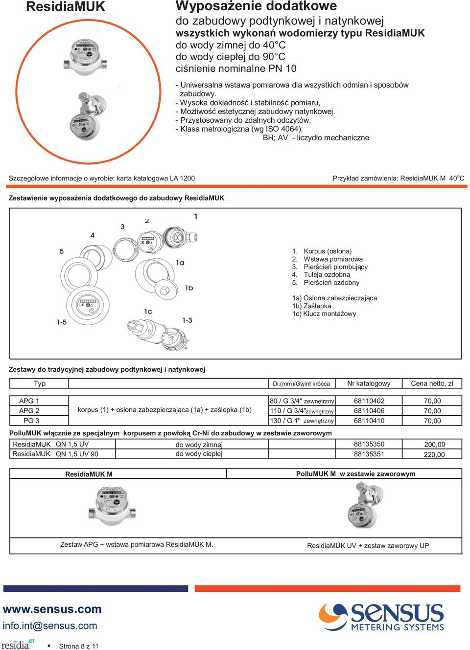 - Klasa metrologiczna (wg ISO 4064): BH; AV - liczyd³o mechaniczne Szczegó³owe informacje o wyrobie: karta katalogowa LA 1200 Przyk³ad zamówienia: ResidiaMUK M 40 O Zestawienie wyposa enia