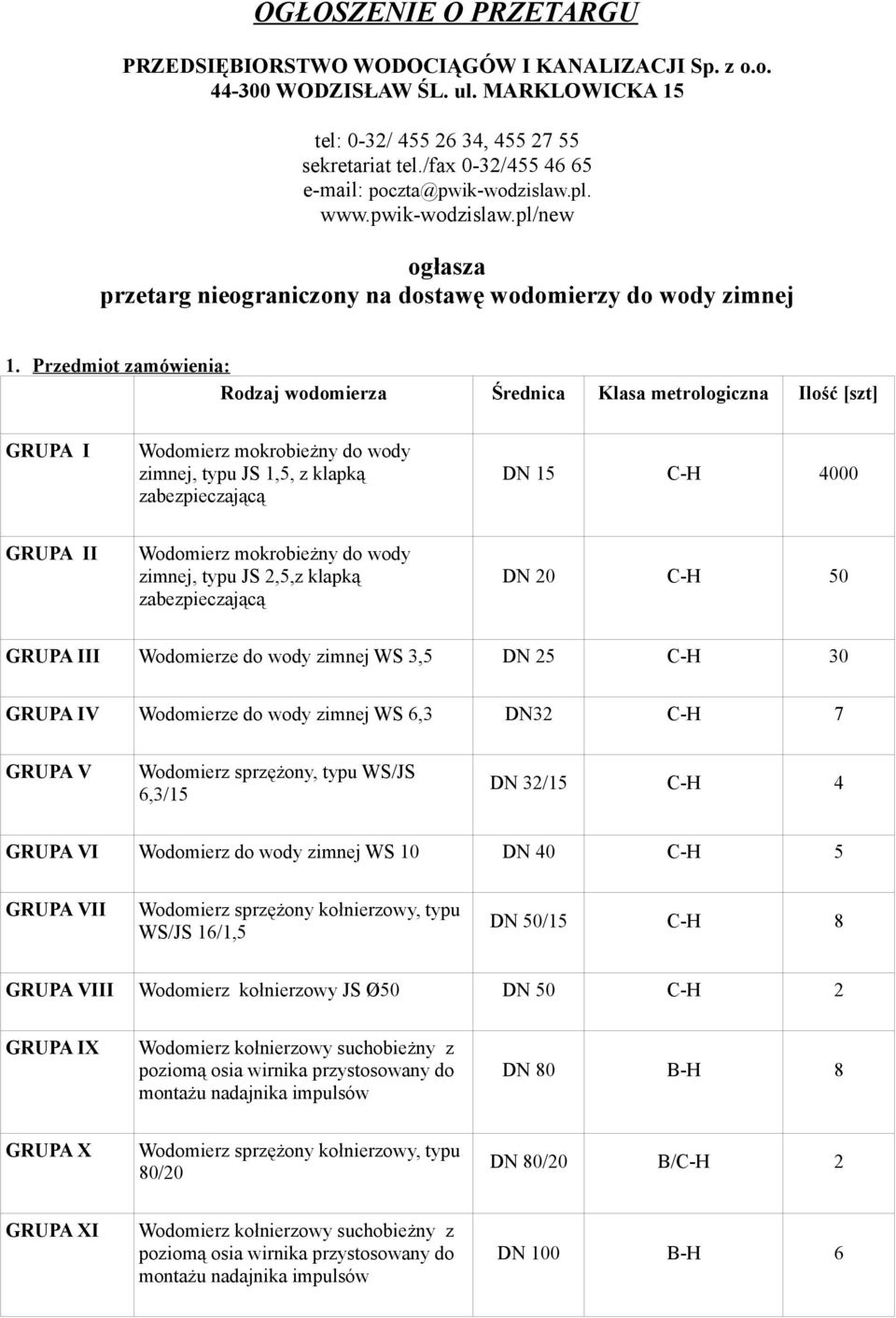 Przedmiot zamówienia: Rodzaj wodomierza Średnica Klasa metrologiczna Ilość [szt] GRUPA I Wodomierz mokrobieżny do wody zimnej, typu JS 1,5, z klapką zabezpieczającą DN 15 C-H 4000 GRUPA II Wodomierz