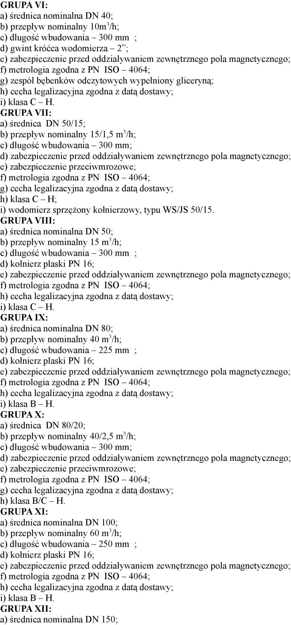 GRUPA VIII: a) średnica nominalna DN 50; b) przepływ nominalny 15 m 3 /h; c) długość wbudowania 300 mm ; GRUPA IX: a) średnica nominalna DN 80; b) przepływ nominalny 40 m 3 /h; c) długość wbudowania