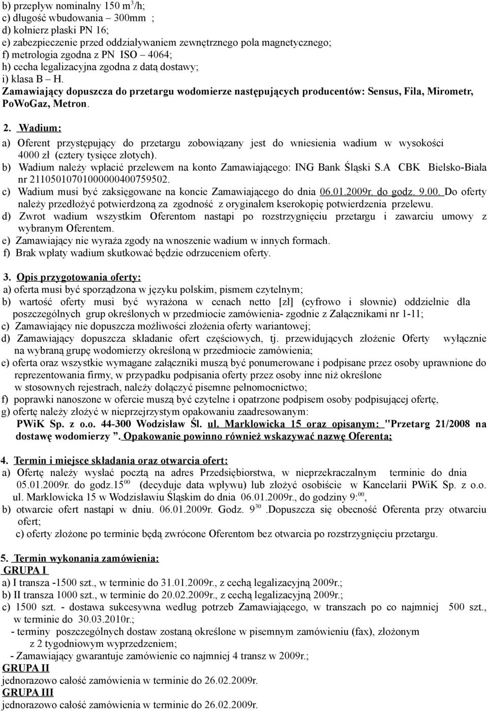 b) Wadium należy wpłacić przelewem na konto Zamawiającego: ING Bank Śląski S.A CBK Bielsko-Biała nr 21105010701000000400759502. c) Wadium musi być zaksięgowane na koncie Zamawiającego do dnia 06.01.2009r.